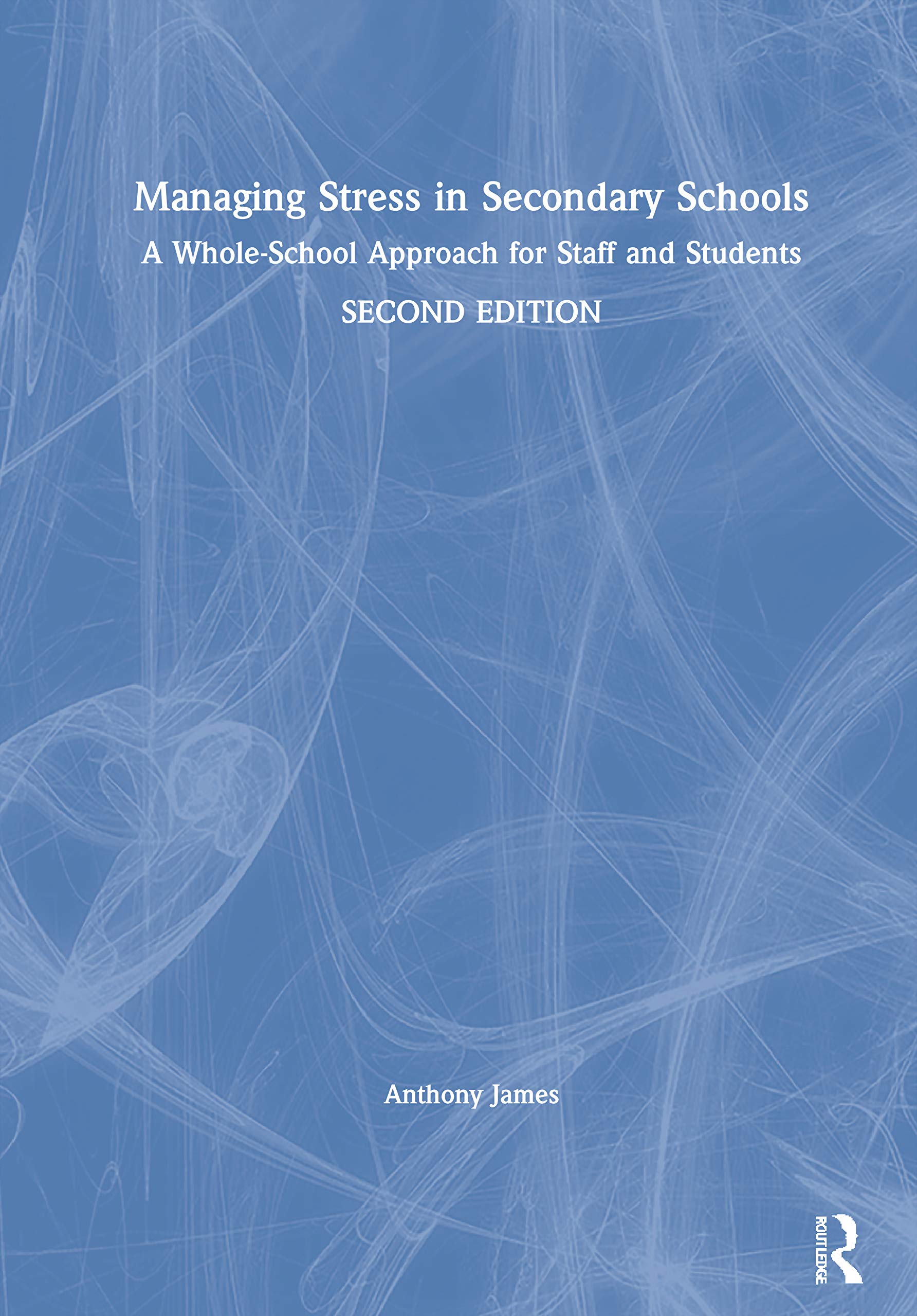 Managing Stress in Secondary Schools: A Whole-School Approach for Staff and Students Education & Training