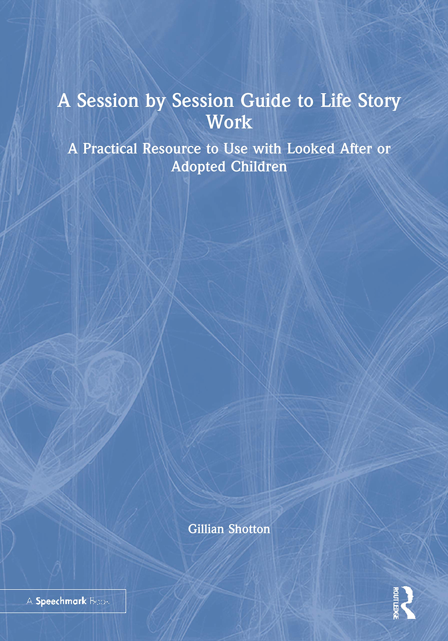 A Session by Session Guide to Life Story Work: A Practical Resource to Use With Looked After or Adopted Children Medicine