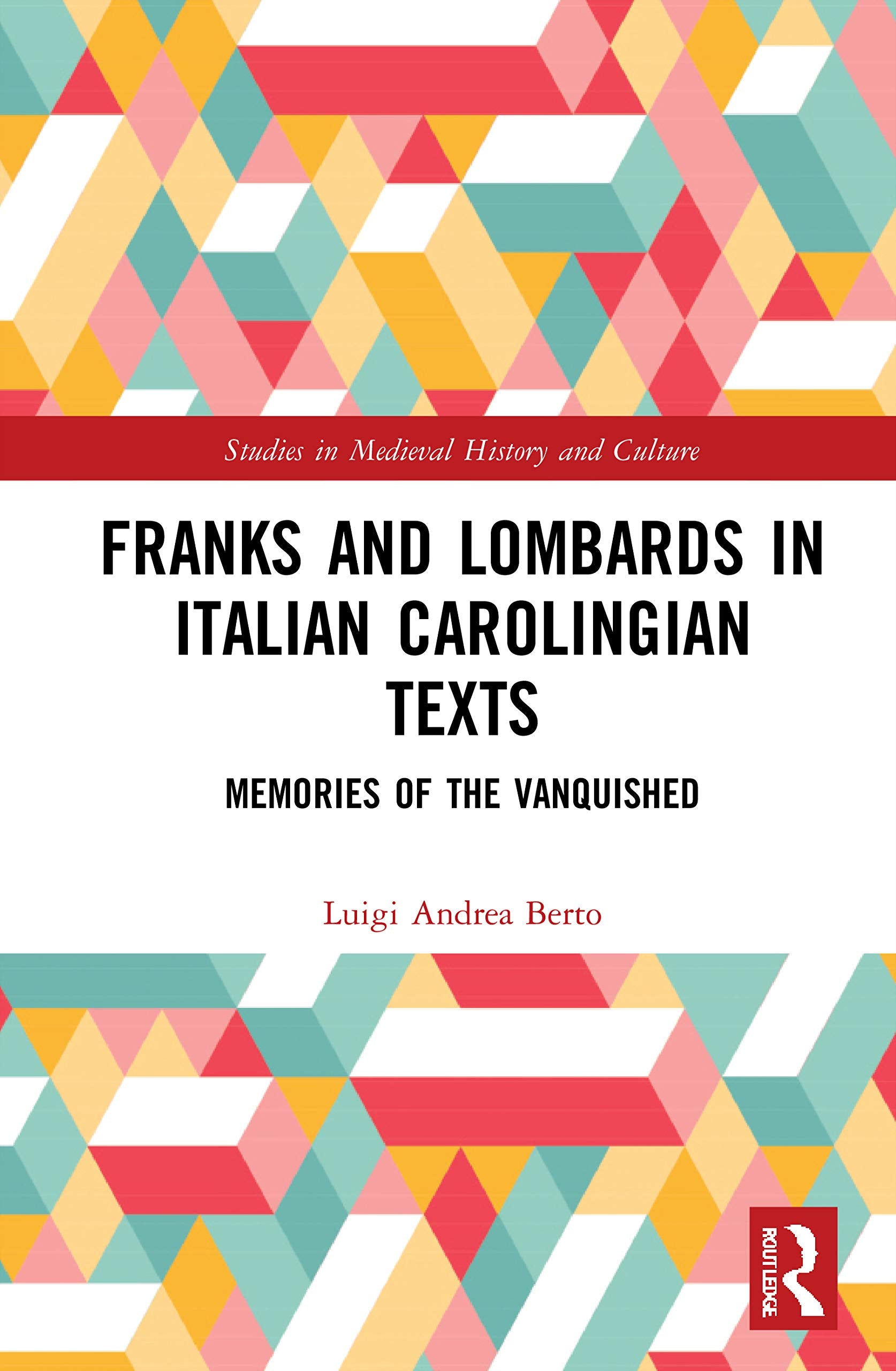 Franks and Lombards in Italian Carolingian Texts: Memories of the Vanquished (Studies in Medieval History and Culture) Contemporary literature Books