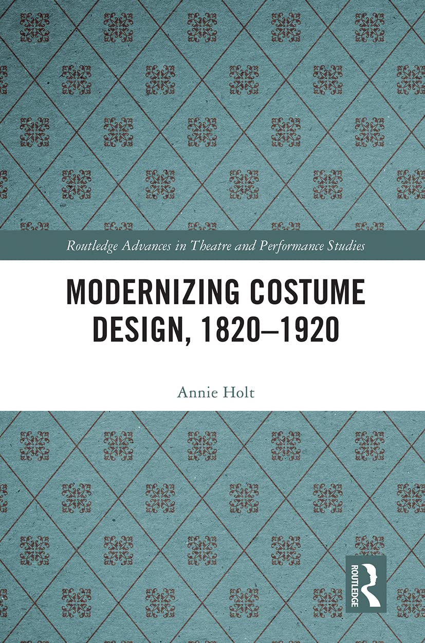Modernizing Costume Design, 1820–1920 (Routledge Advances in Theatre & Performance Studies) Film, Art & Culture