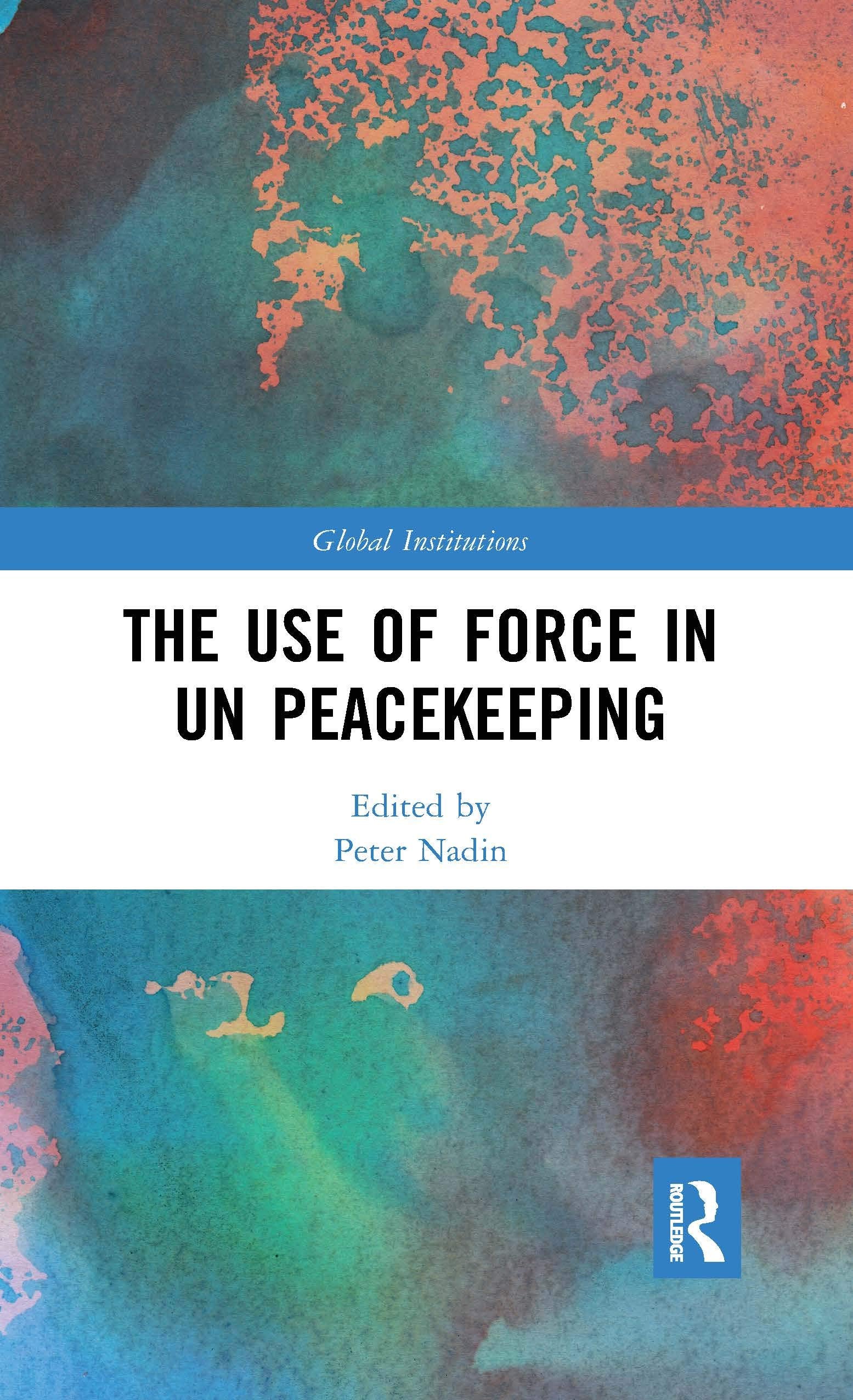 The Use of Force in UN Peacekeeping (Global Institutions) Law