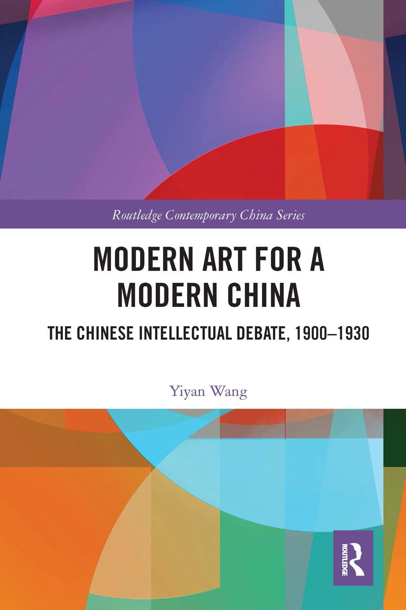 Modern Art for a Modern China: The Chinese Intellectual Debate, 1900-1930 (Routledge Contemporary China) Social Sciences