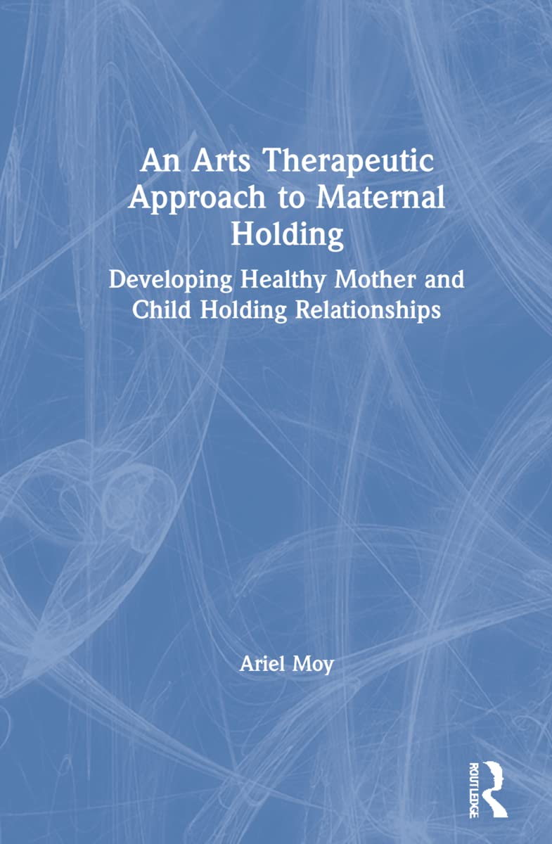 Moy, A: An Arts Therapeutic Approach to Maternal Holding Medicine