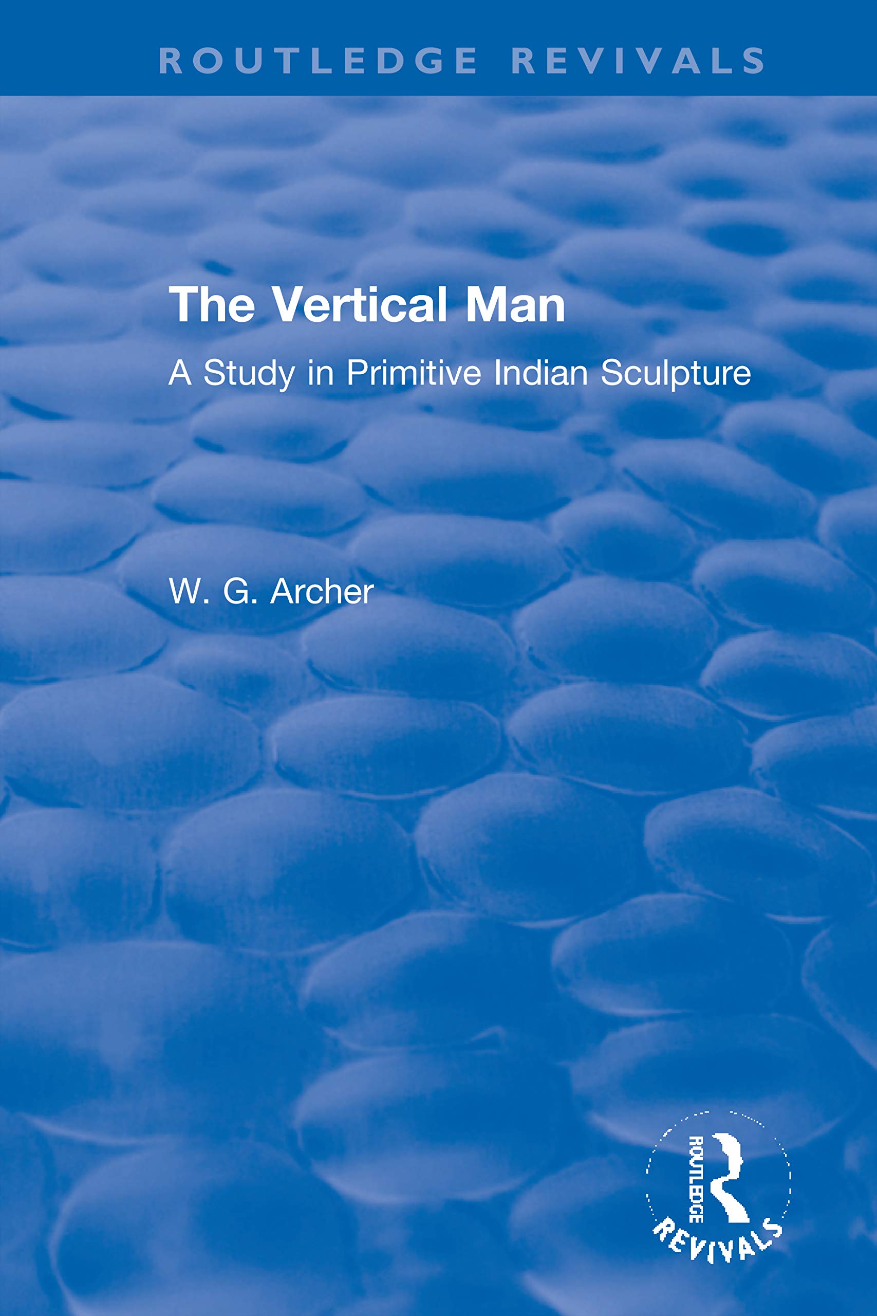 The Vertical Man: A Study in Primitive Indian Sculpture (Routledge Revivals) Social Sciences