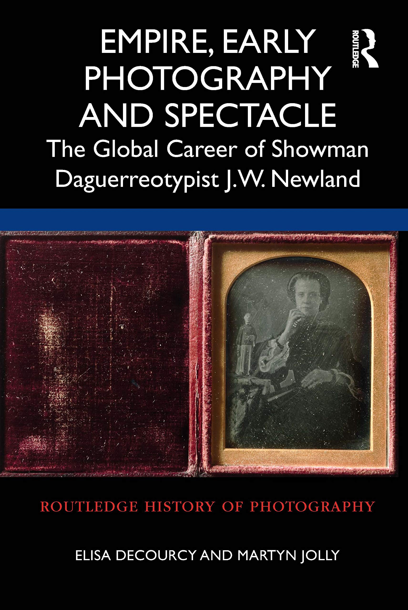 Empire, Early Photography and Spectacle: The Global Career of Showman Daguerreotypist J.w. Newland (Routledge History of Photography) Memories