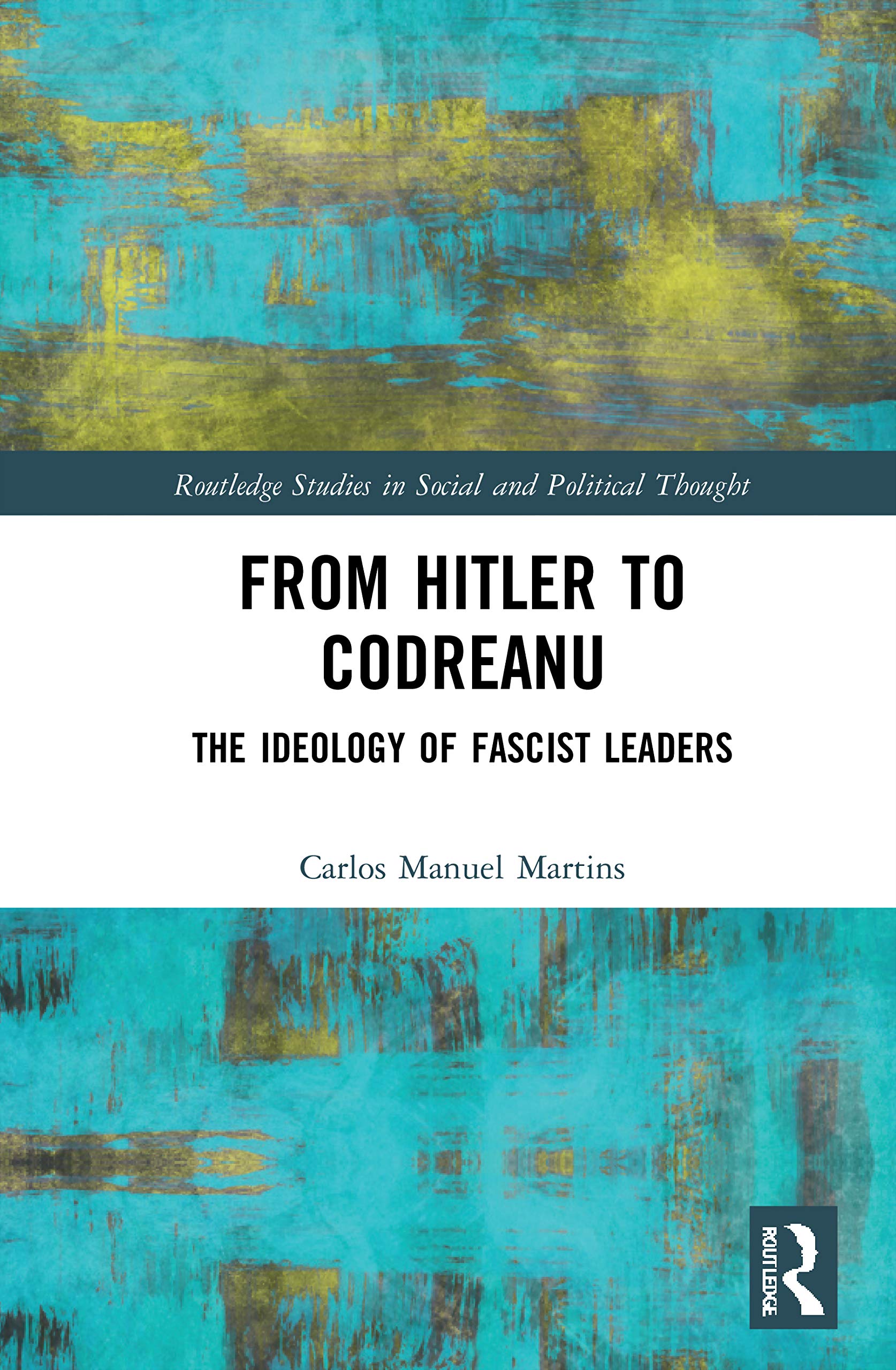 From Hitler to Codreanu: The Ideology of Fascist Leaders (Routledge Studies in Social and Political Thought, 156) Social Sciences