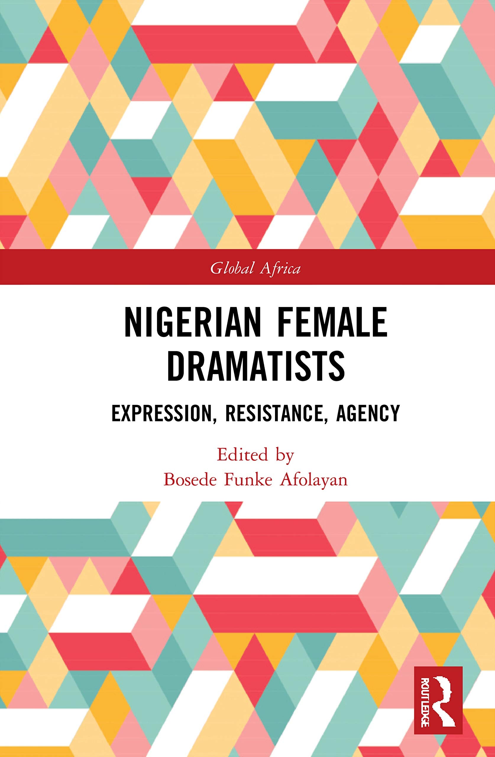 Nigerian Female Dramatists: Expression, Resistance, Agency (Global Africa, 9) Social Sciences