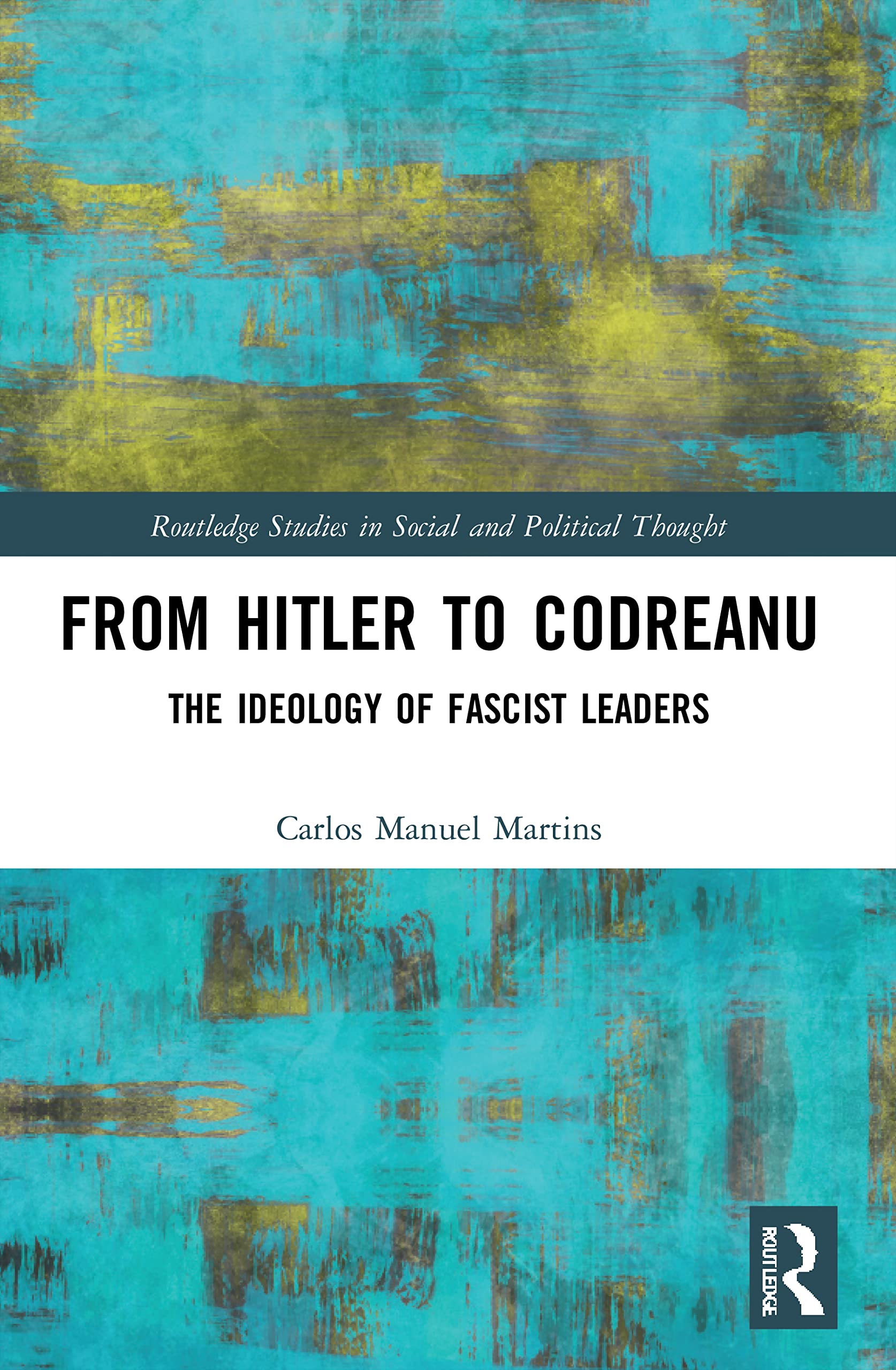 From Hitler to Codreanu: The Ideology of Fascist Leaders (Routledge Studies in Social and Political Thought) Philosophy