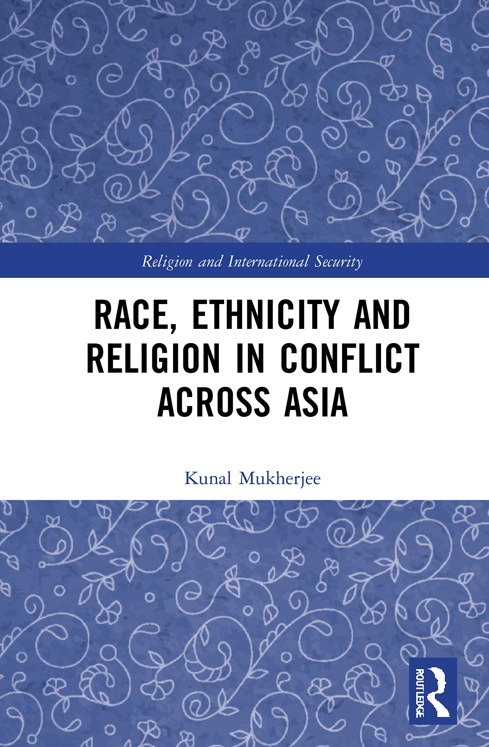 Race, Ethnicity and Religion in Conflict Across Asia (Religion and International Security) Social Sciences