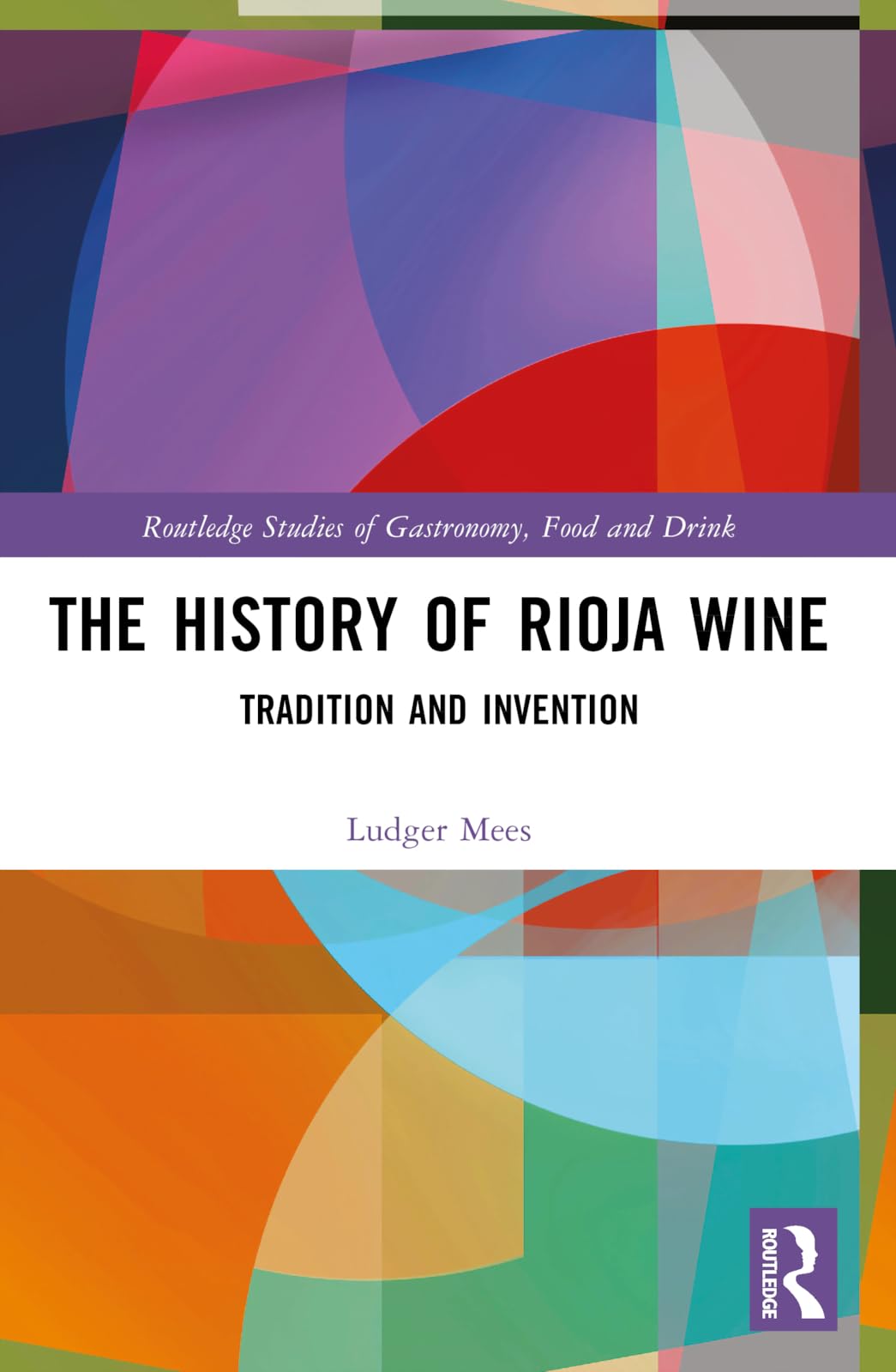 The History of Rioja Wine: Tradition and Invention (Routledge Studies of Gastronomy, Food and Drink) Social Sciences