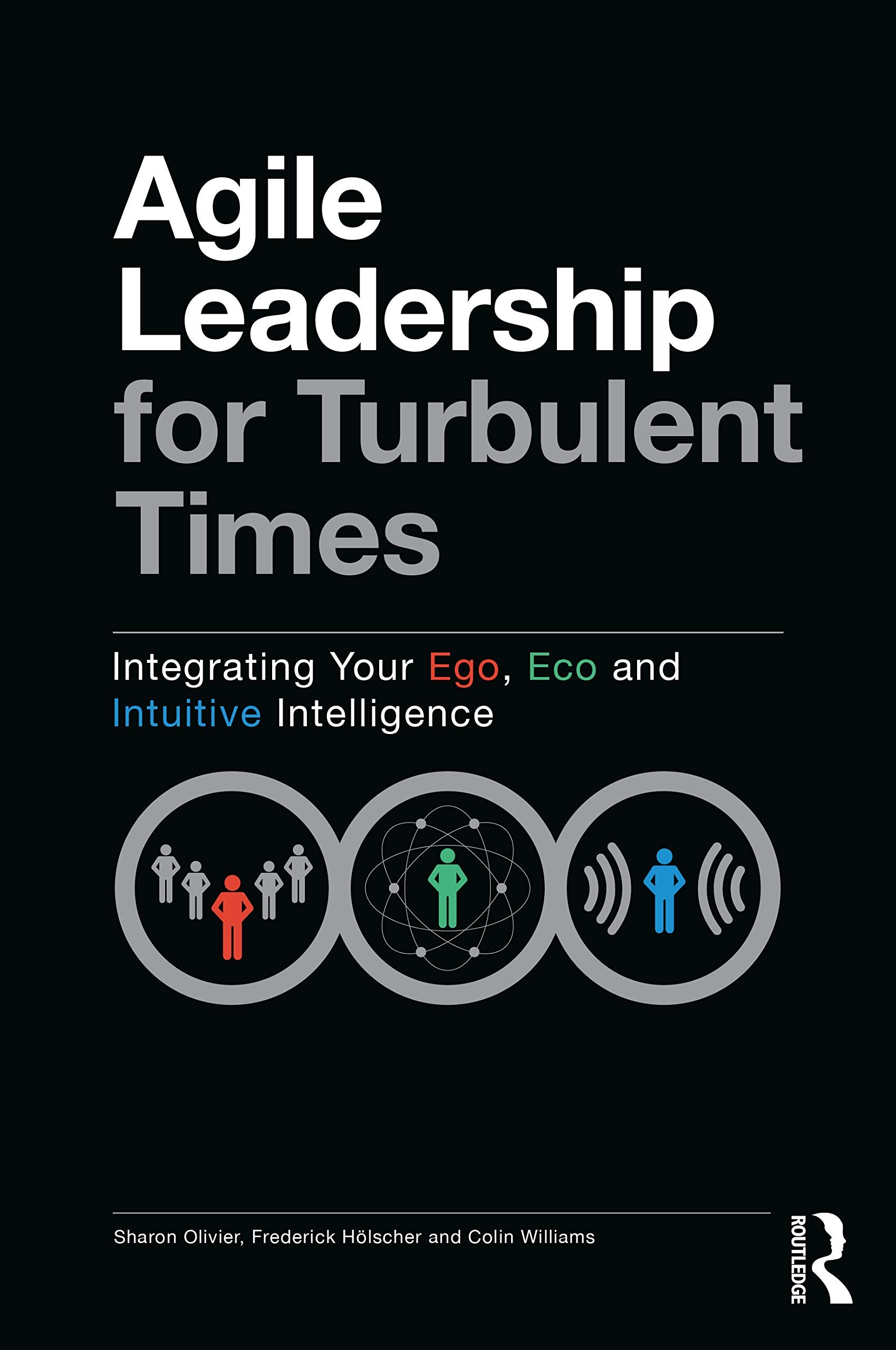 Agile Leadership for Turbulent Times: Integrating Your Ego, Eco and Intuitive Intelligence Law