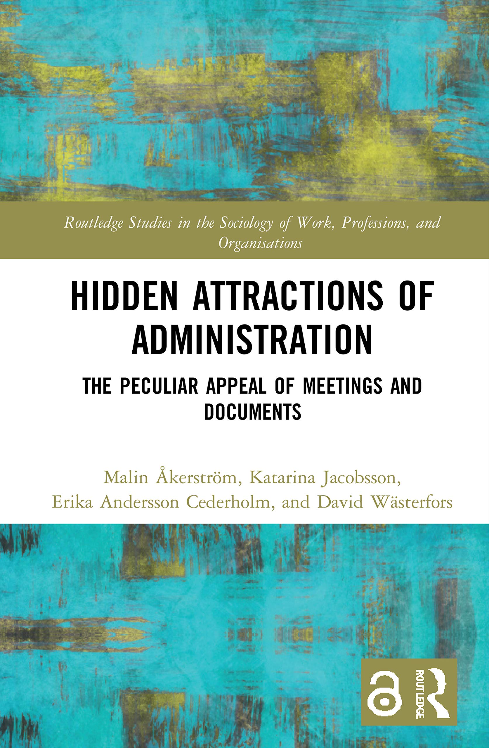 Hidden Attractions of Administration: The Peculiar Appeal of Meetings and Documents (Routledge Studies in the Sociology of Work, Professions and Organisations) Medicine