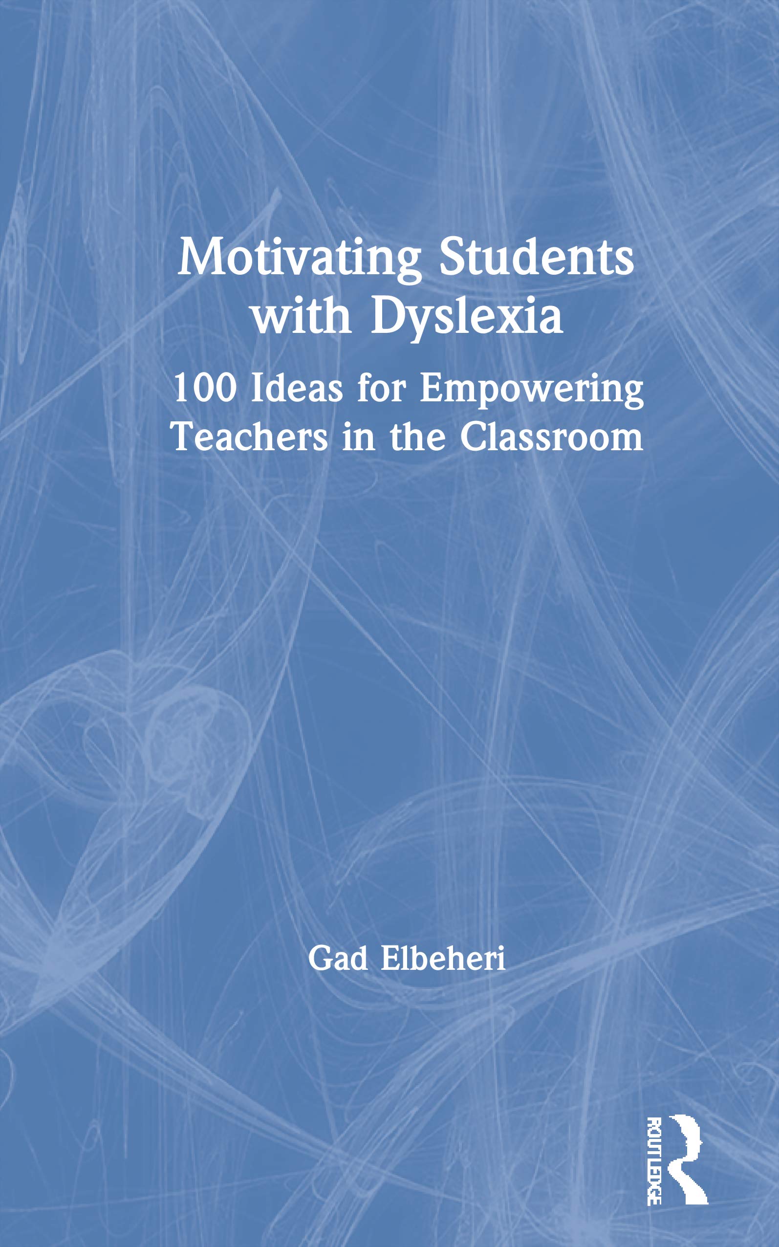 Motivating Students with Dyslexia: 100 Ideas for Empowering Teachers in the Classroom Education & Training
