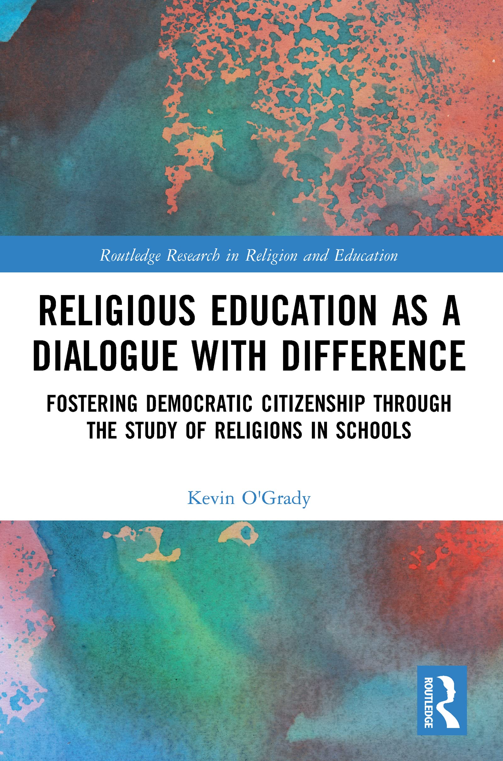 Religious Education As a Dialogue With Difference: Fostering Democratic Citizenship Through the Study of Religions in Schools (Routledge Research in Religion and Education) Social Sciences