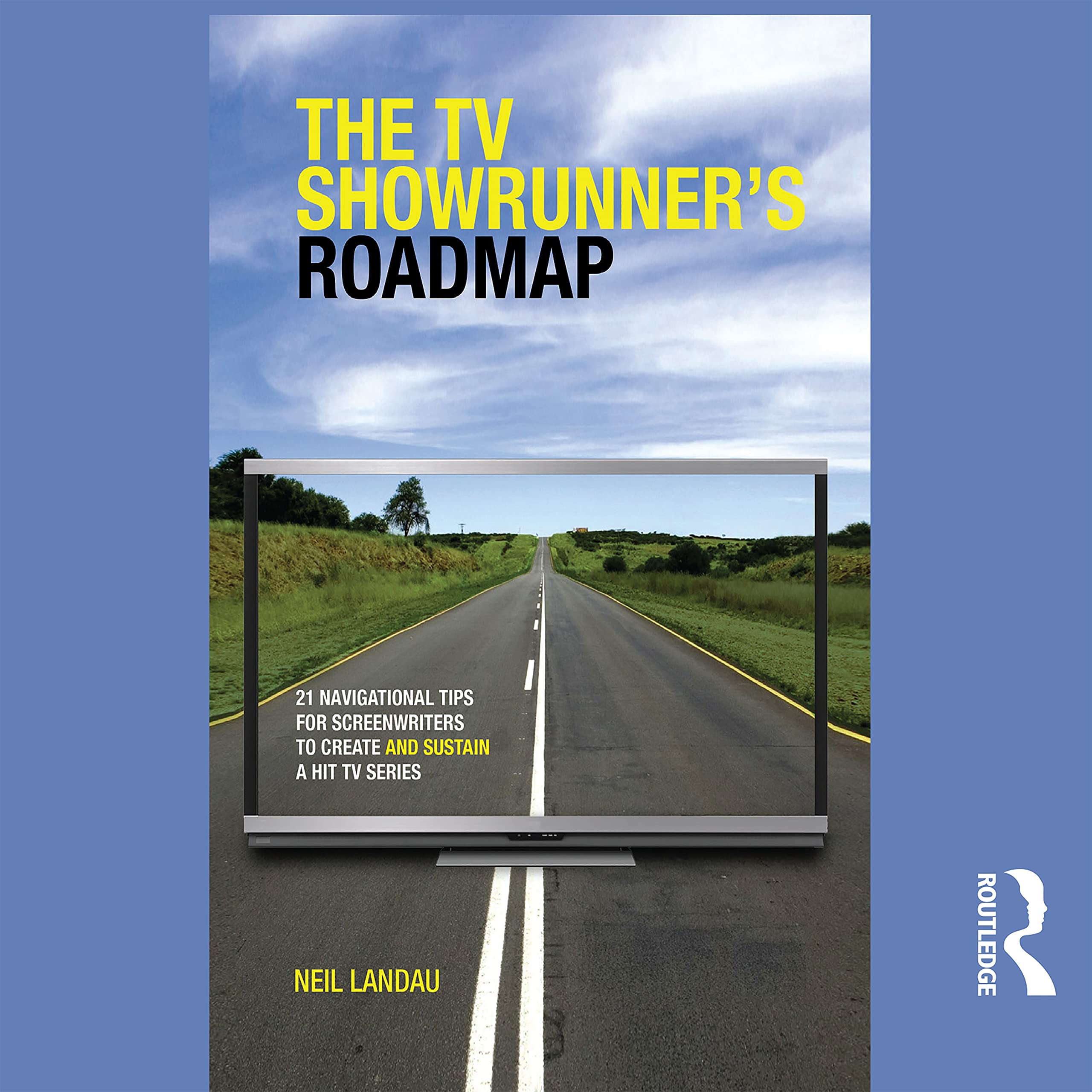 The TV Showrunner's Roadmap: 21 Navigational Tips for Screenwriters to Create and Sustain a Hit TV Series Media & Communication