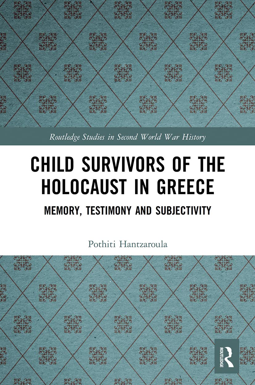 Child Survivors of the Holocaust in Greece: Memory, Testimony and Subjectivity (Routledge Studies in Second World War History) German history