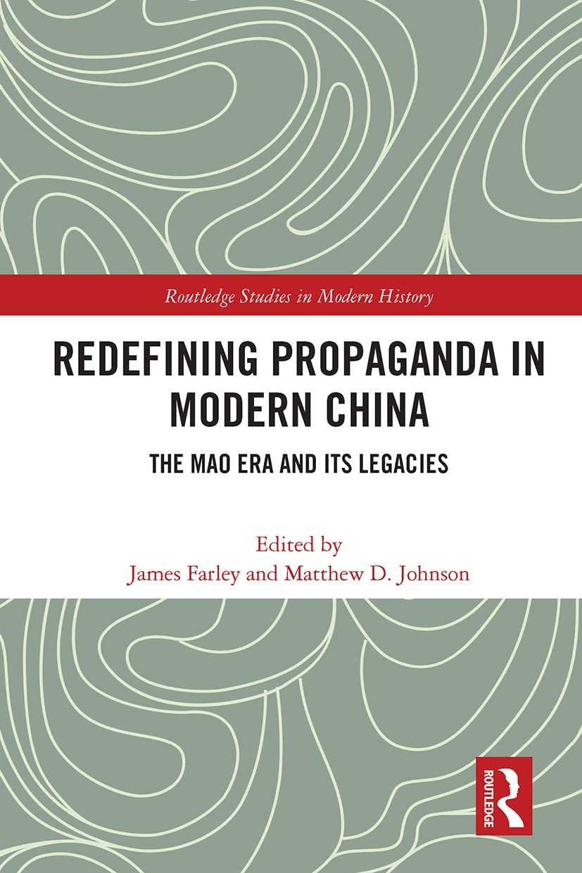Redefining Propaganda in Modern China: The Mao Era and Its Legacies (Routledge Studies in Modern History) Social Sciences