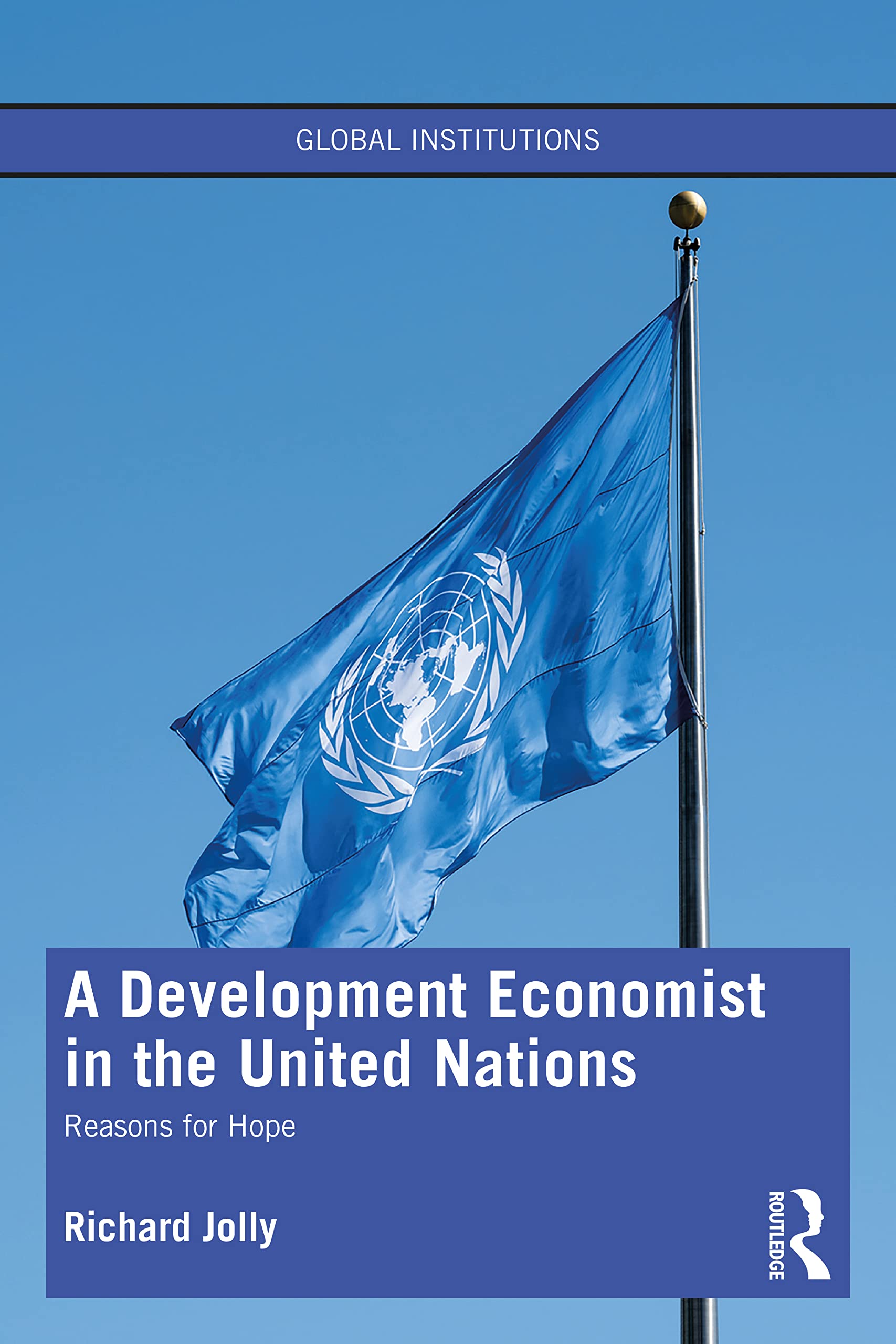 A Development Economist in the United Nations: Reasons for Hope (Global Institutions) Memories