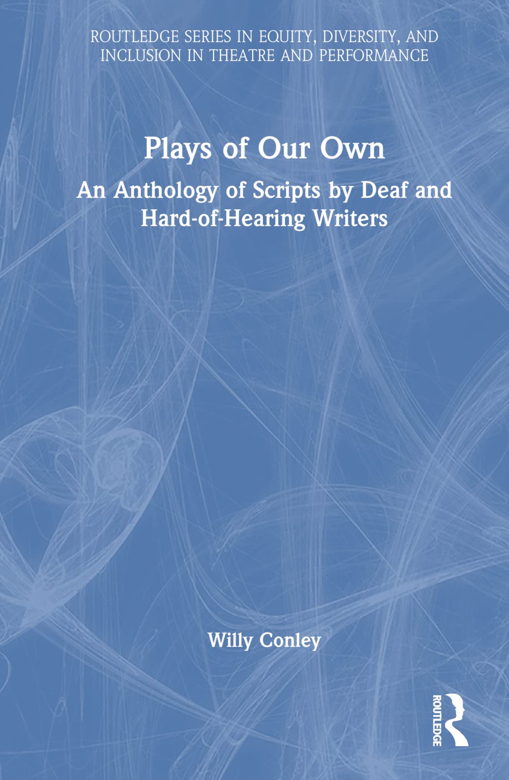 Plays of Our Own: An Anthology of Scripts by Deaf and Hard-of-hearing Writers (Routledge Series in Equity, Diversity, and Inclusion in Theatre and Performance) Social Sciences