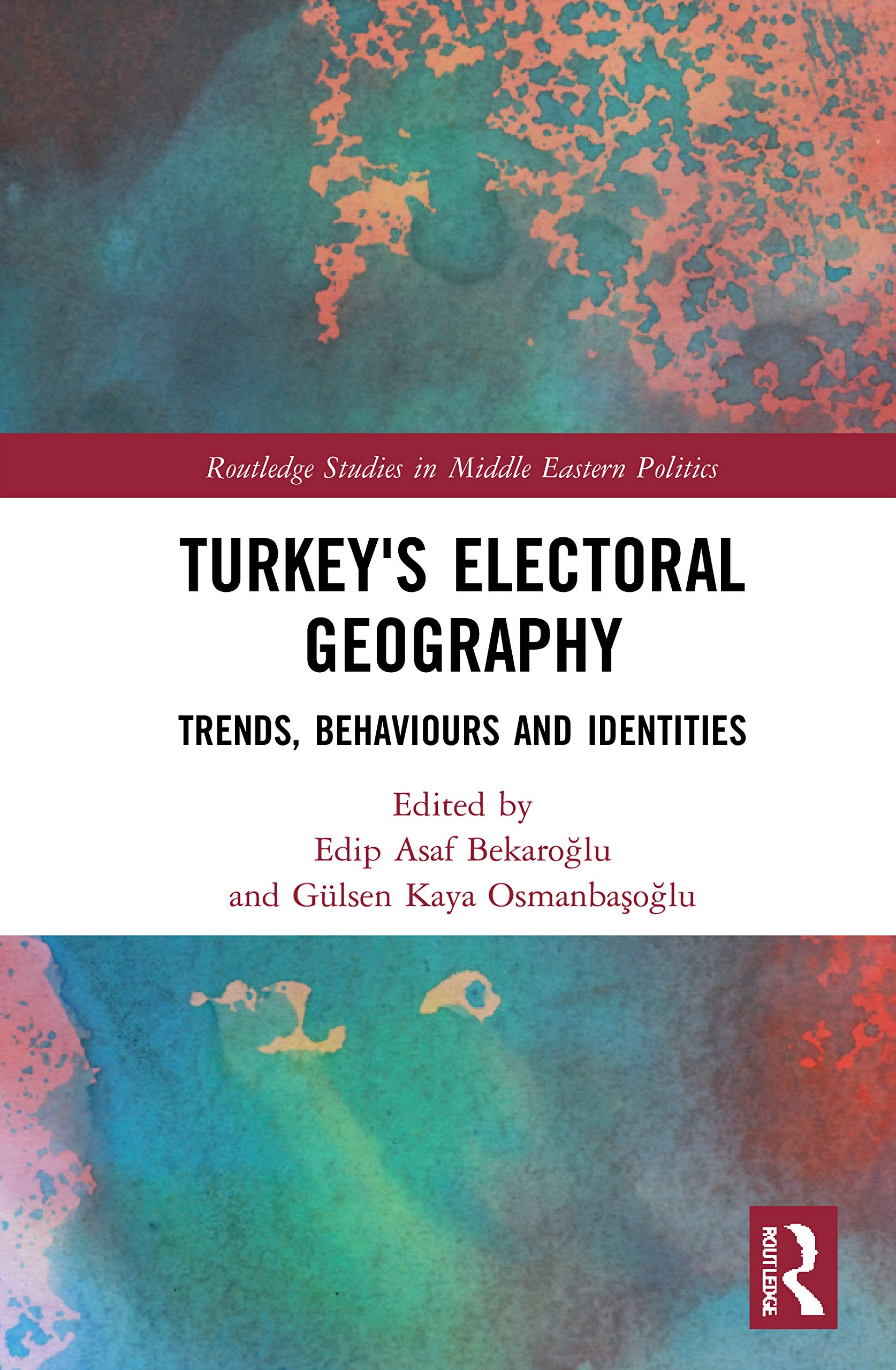 Turkey's Electoral Geography: Trends, Behaviours and Identities (Routledge Studies in Middle Eastern Politics) Social Sciences
