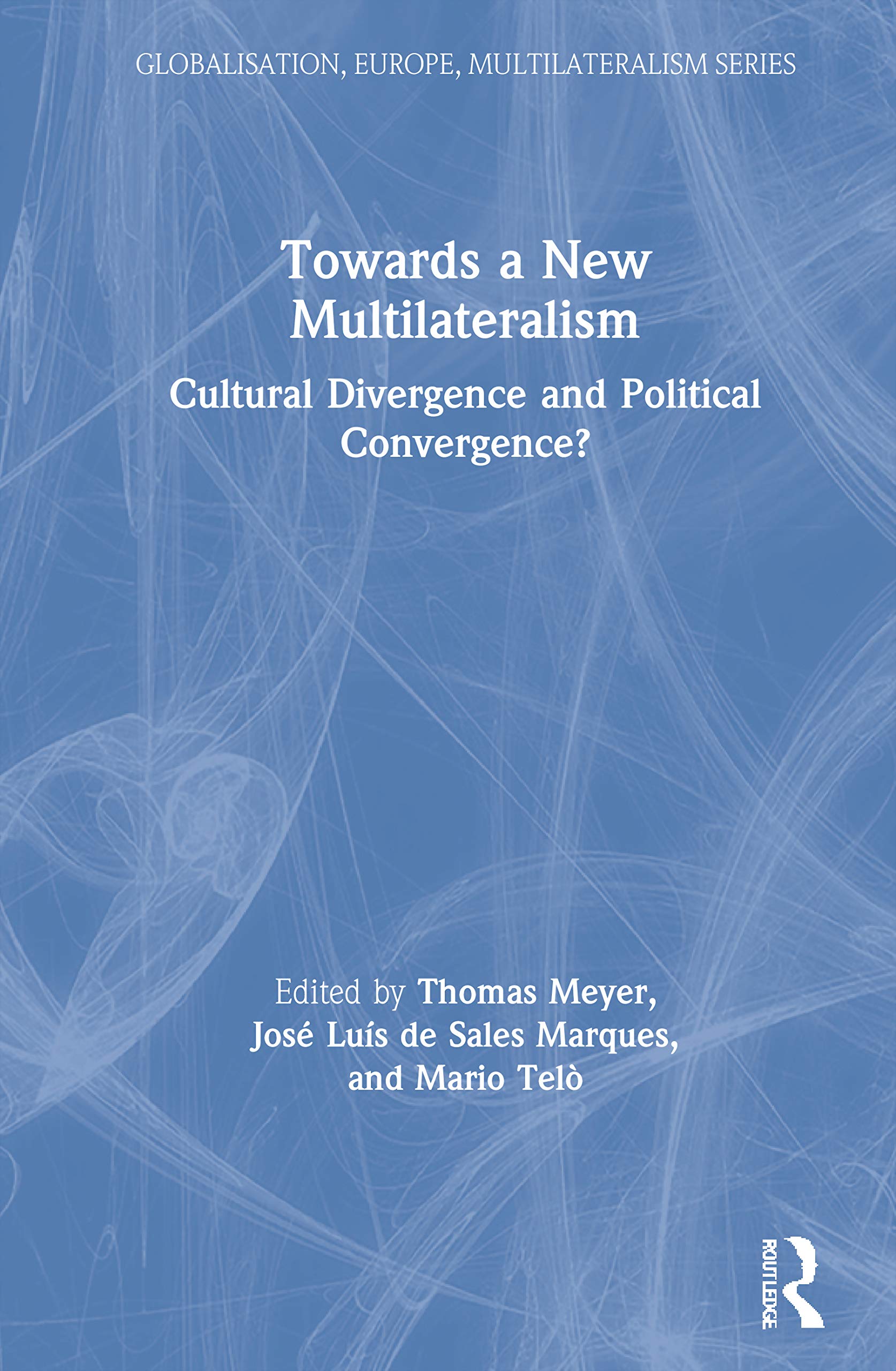 Towards a New Multilateralism: Cultural Divergence and Political Convergence? (Globalisation, Europe, and Multilateralism) Social Sciences