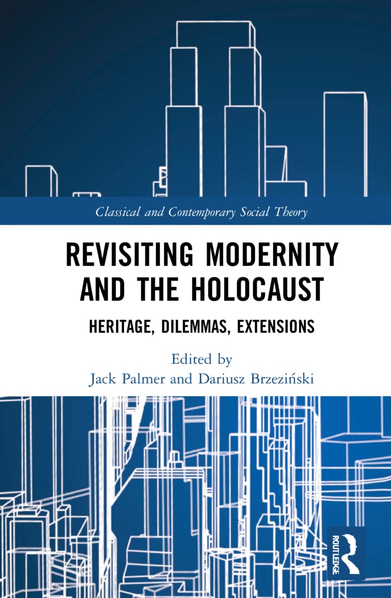 Revisiting Modernity and the Holocaust: Heritage, Dilemmas, Extensions (Classical and Contemporary Social Theory) Social Sciences