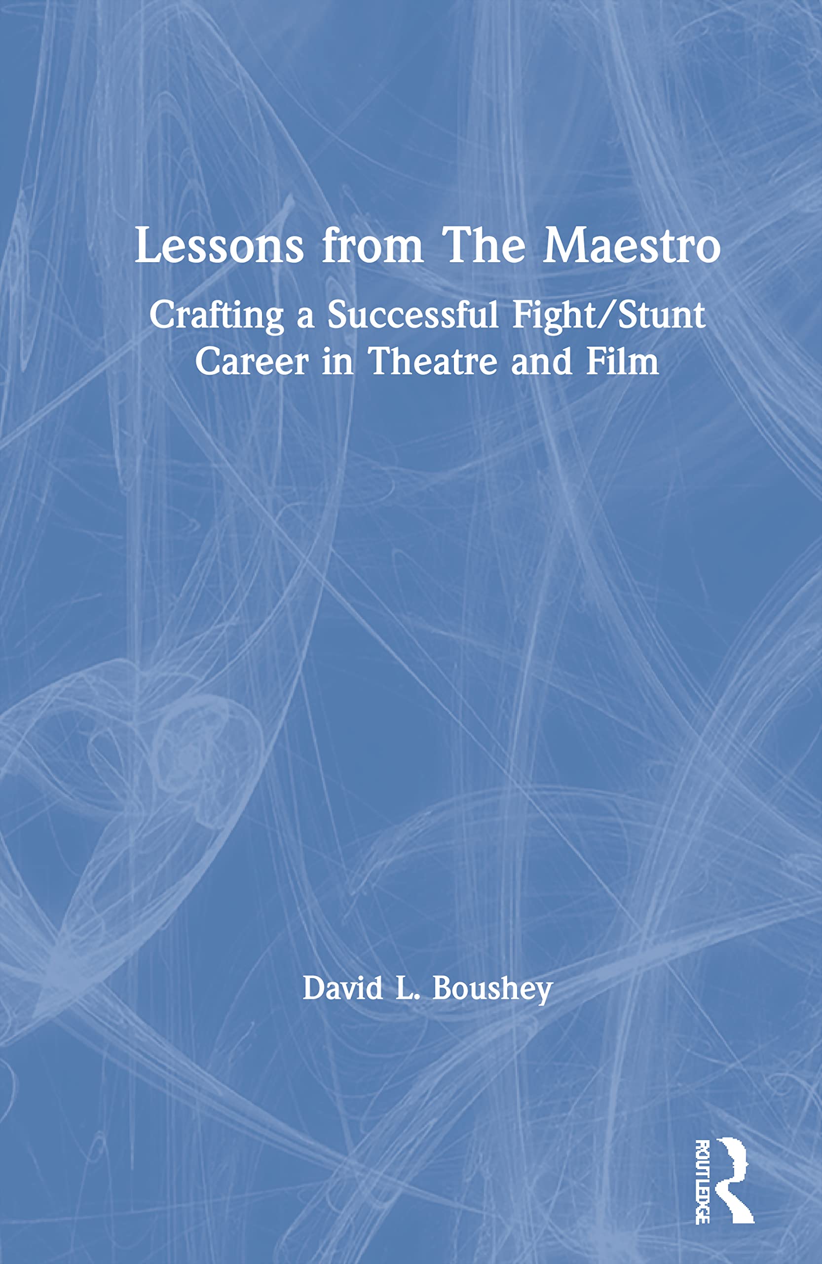 Lessons from the Maestro: Crafting a Successful Fight/Stunt Career in Theatre and Film Memories