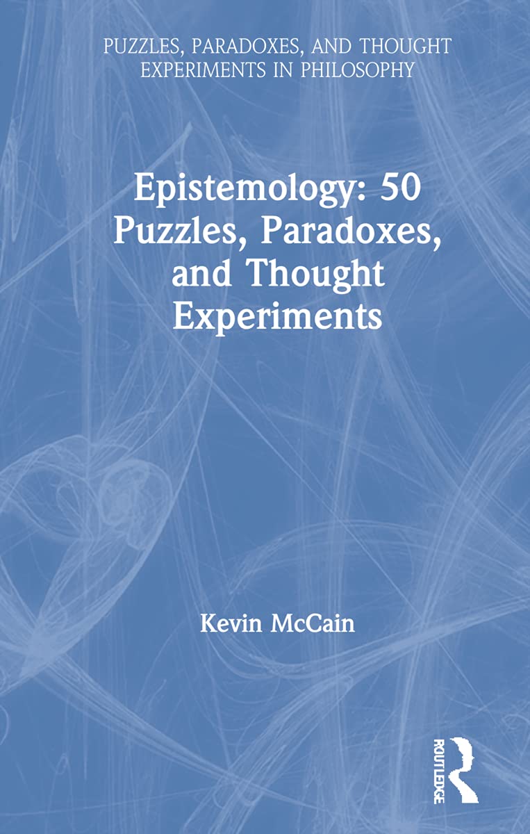 Epistemology: 50 Puzzles, Paradoxes, and Thought Experiments (Puzzles, Paradoxes, and Thought Experiments in Philosophy) Philosophy