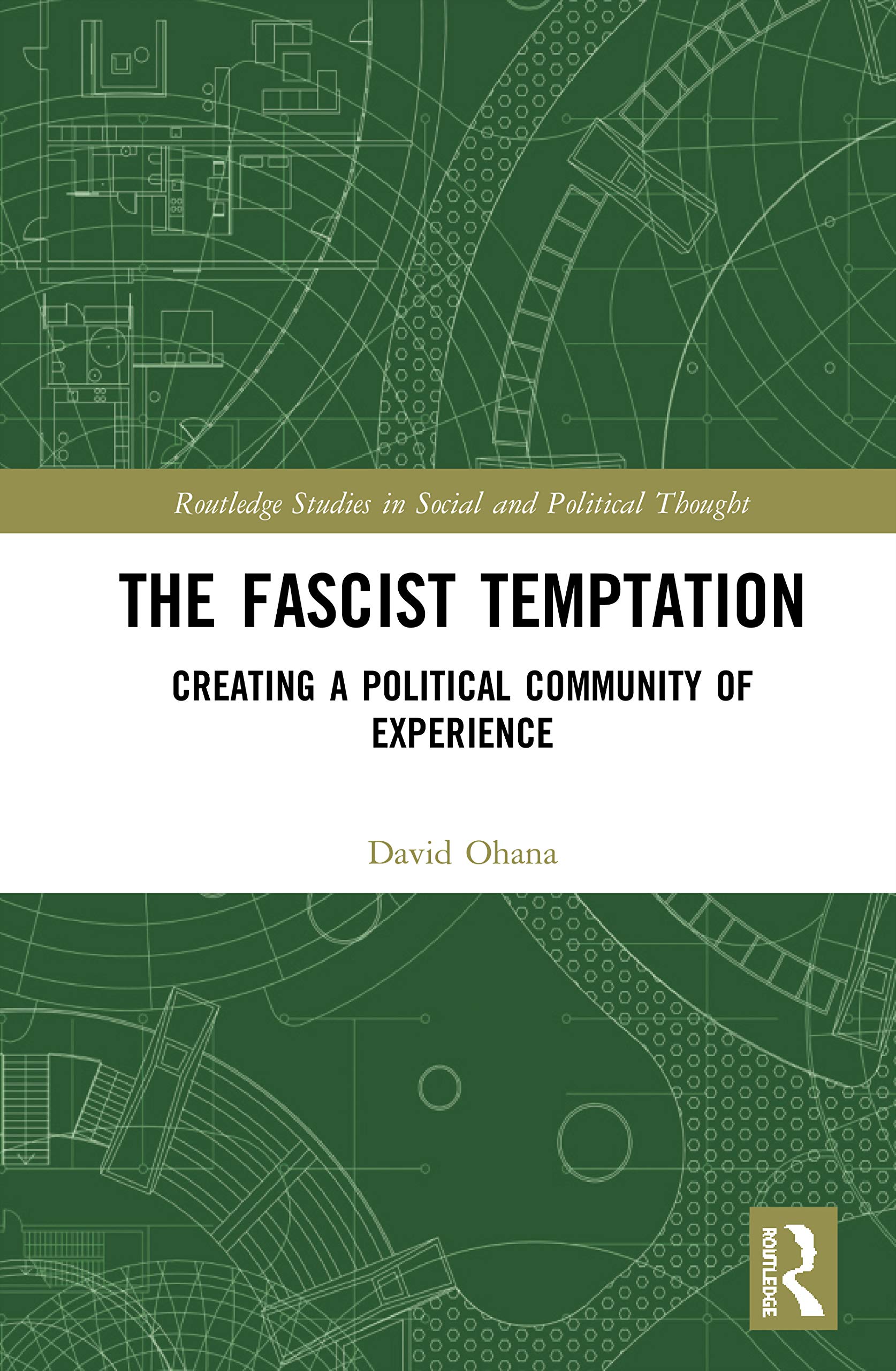 The Fascist Temptation: Creating a Political Community of Experience (Routledge Studies in Social and Political Thought) Social Sciences