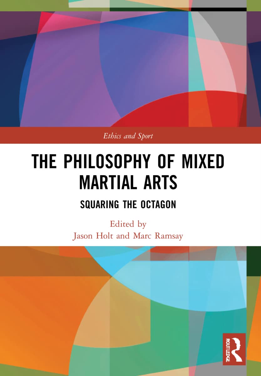 The Philosophy of Mixed Martial Arts: Squaring the Octagon (Ethics and Sport) Philosophy