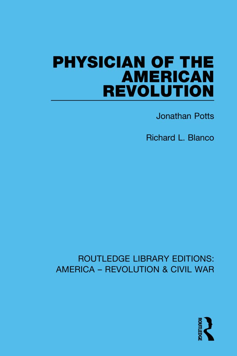 Physician of the American Revolution: Jonathan Potts (1) (Routledge Library Editions: America-revolution & Civil War, Band 1) Politics & History