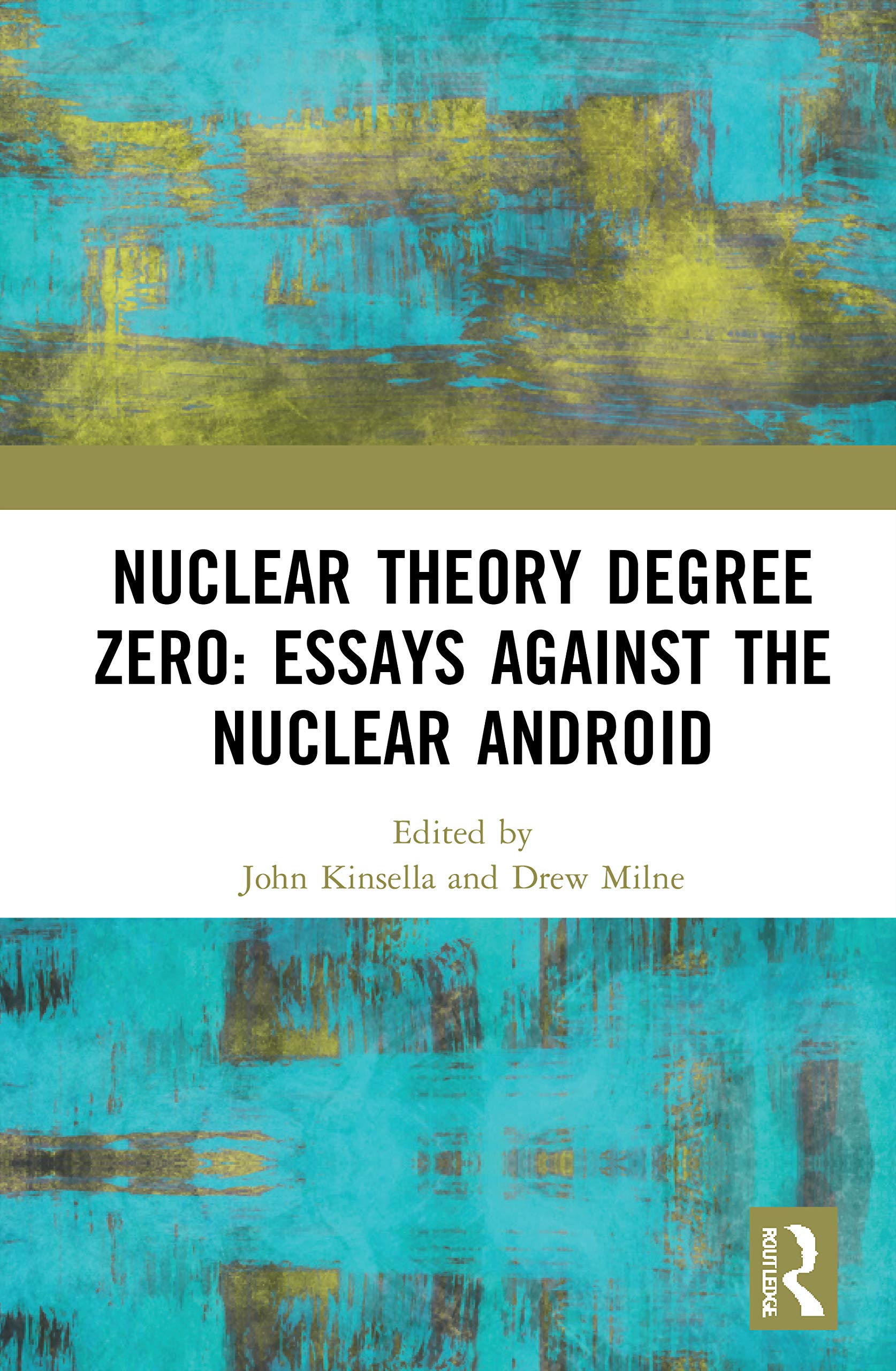 Nuclear Theory Degree Zero: Essays Against the Nuclear Android (Angelaki: New Work in the Theoretical Humanities) Philosophy