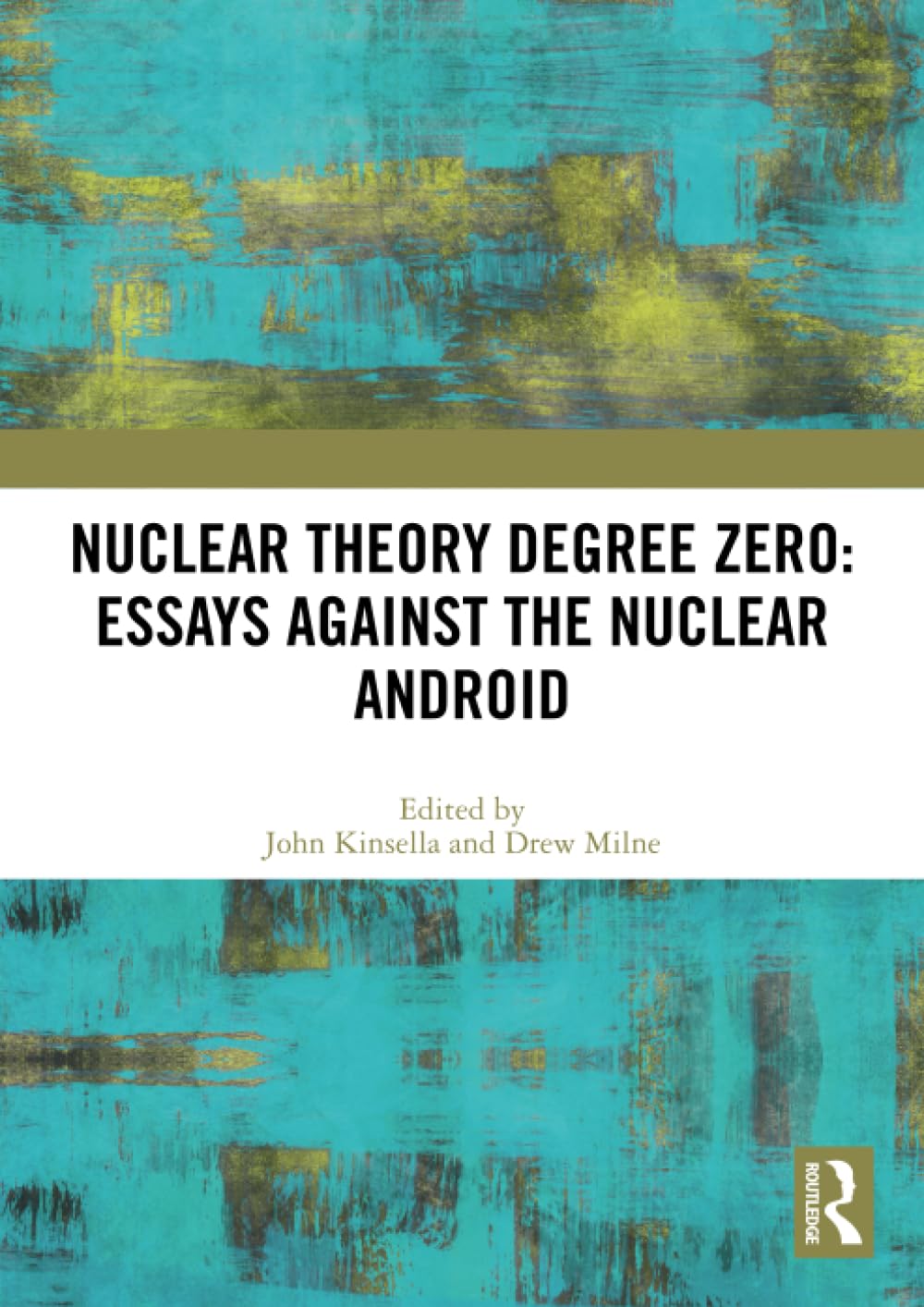 Nuclear Theory Degree Zero: Essays Against the Nuclear Android (Angelaki: New Work in the Theoretical Humanities) Philosophy