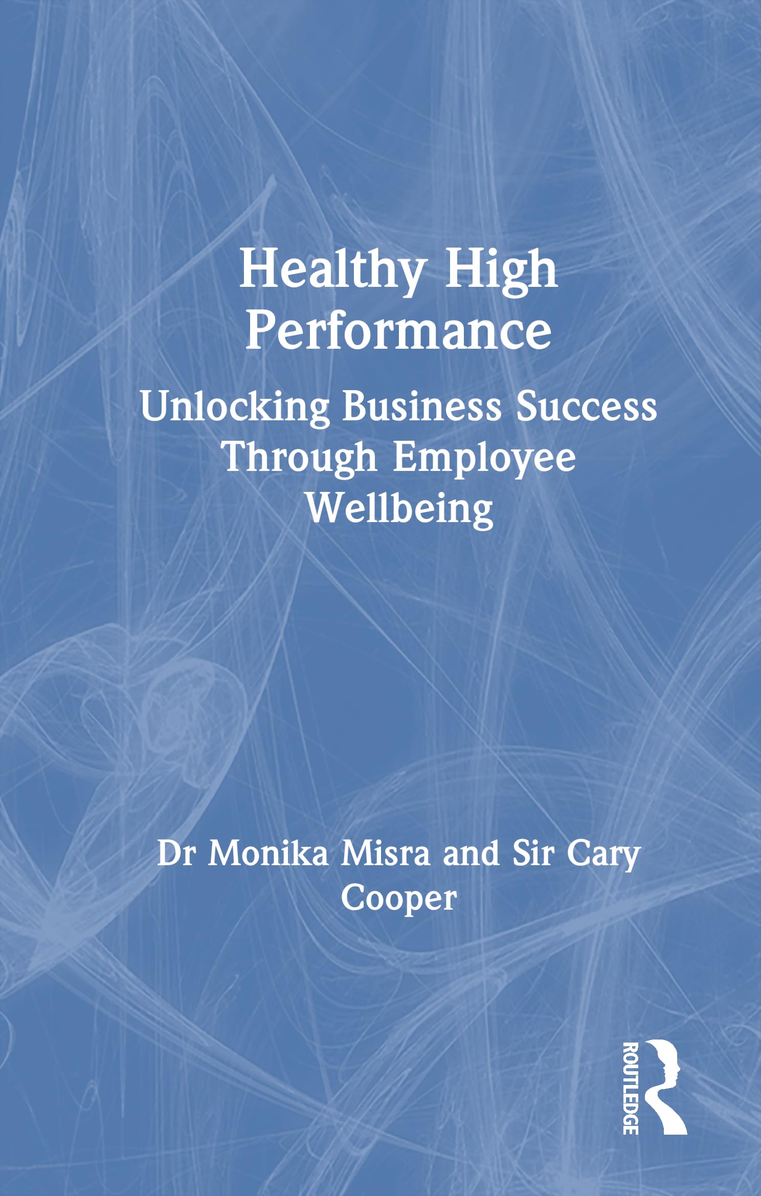 Healthy High Performance: Unlocking Business Success Through Employee Wellbeing Business, Finance & Career