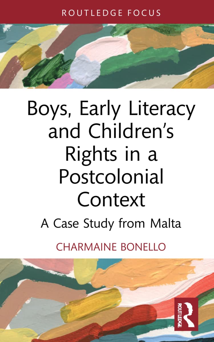 Boys, Early Literacy and Children’s Rights in a Postcolonial Context: A Case Study from Malta (Routledge Research in Literacy Education) Education & Training