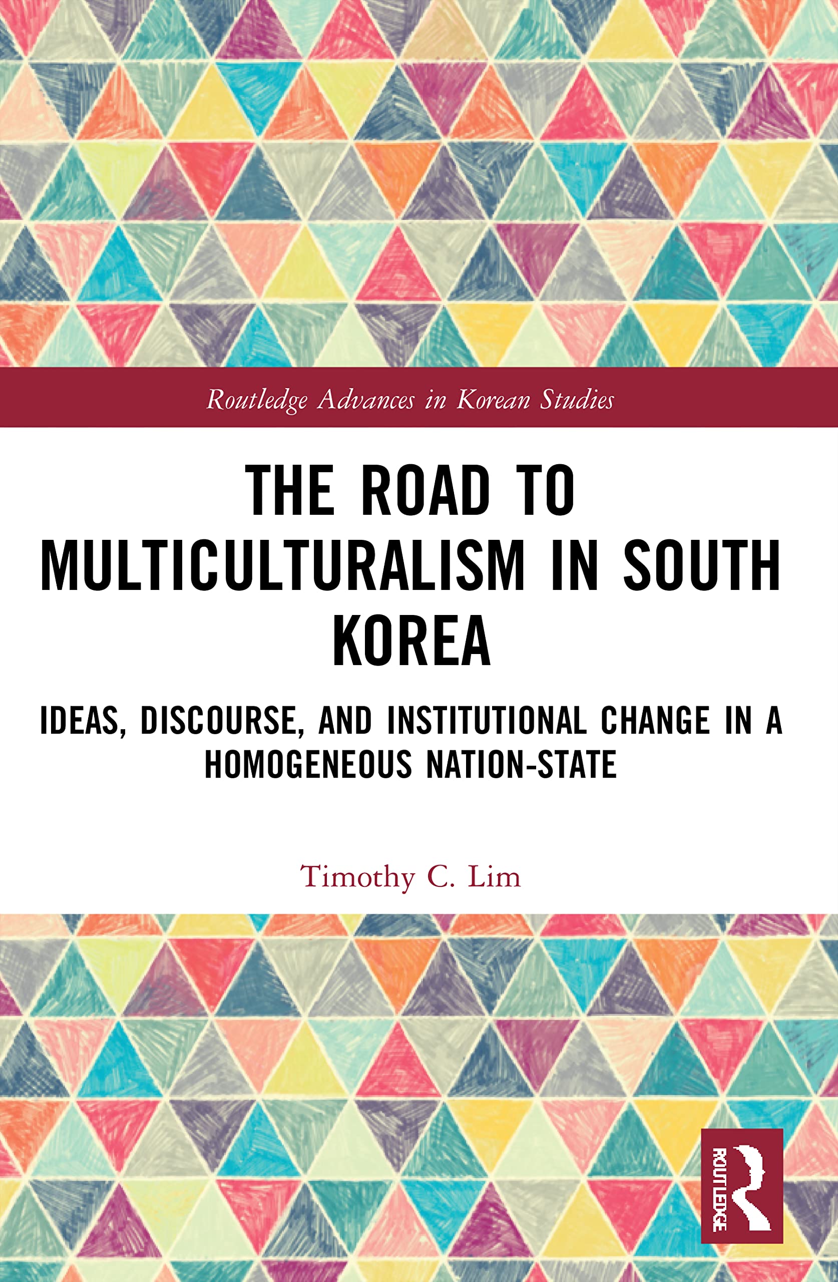 The Road to Multiculturalism in South Korea: Ideas, Discourse, and Institutional Change in a Homogenous Nation-State (Routledge Advances in Korean Studies) Books