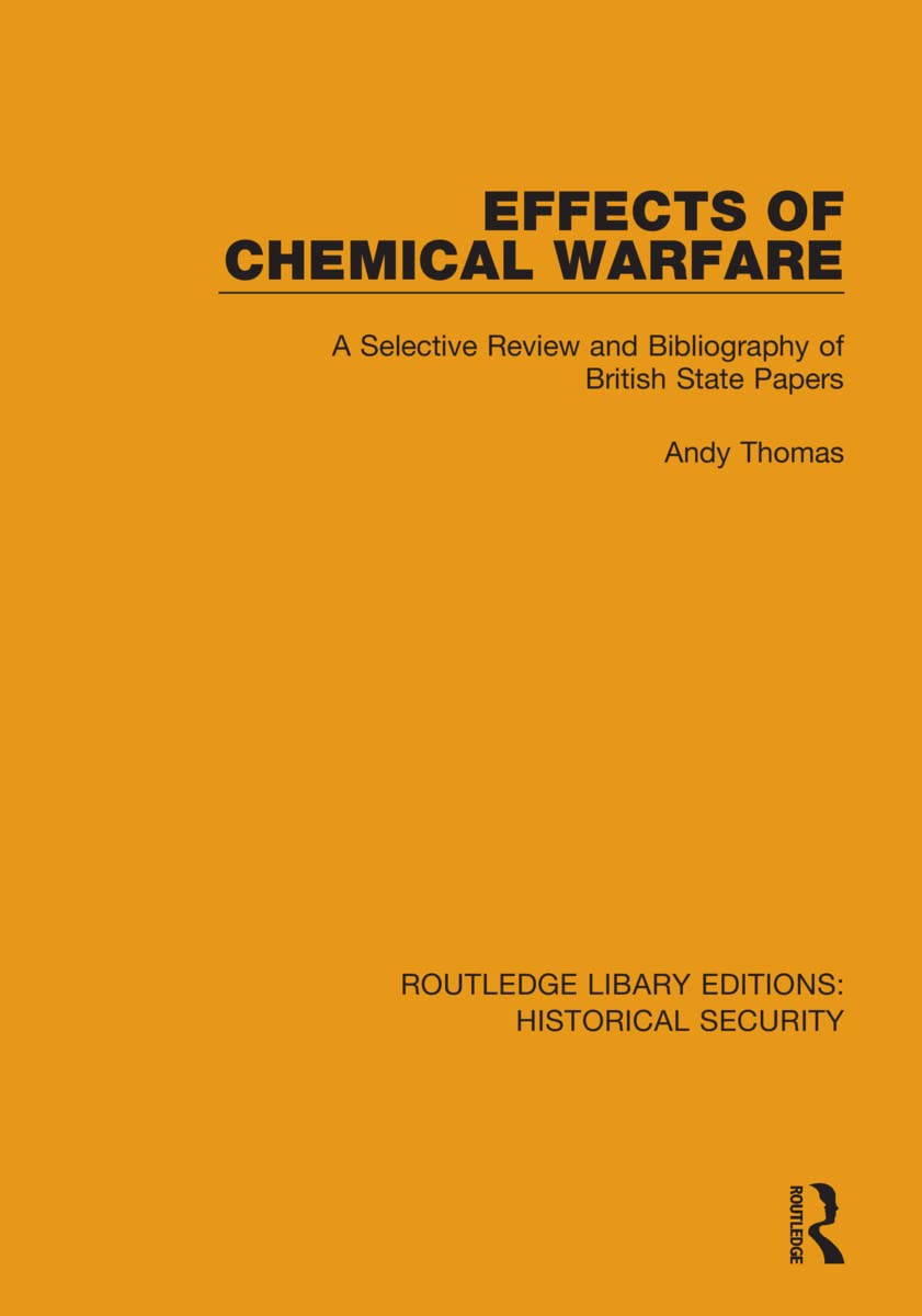 Effects of Chemical Warfare: A Selective Review and Bibliography of British State Papers (Routledge Library Editions; Historical Security, 12, Band 12) Reference Books