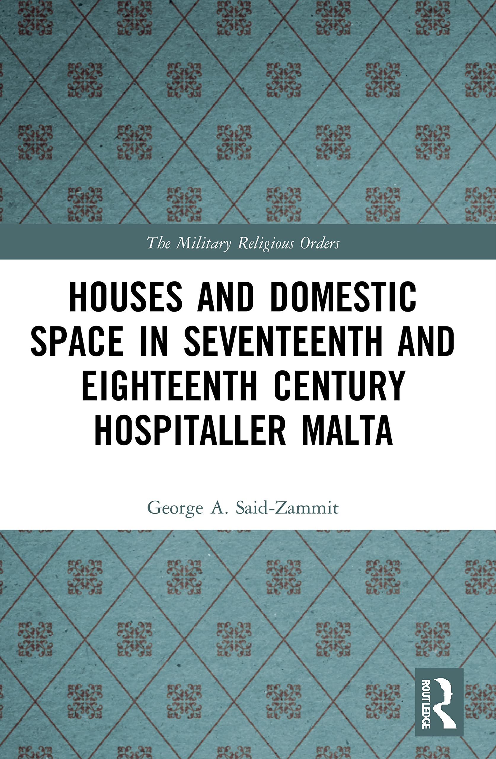 Houses and Domestic Space in Seventeenth and Eighteenth Century Hospitaller Malta (The Military Religious Orders: History, Sources, and Memory) Social Sciences
