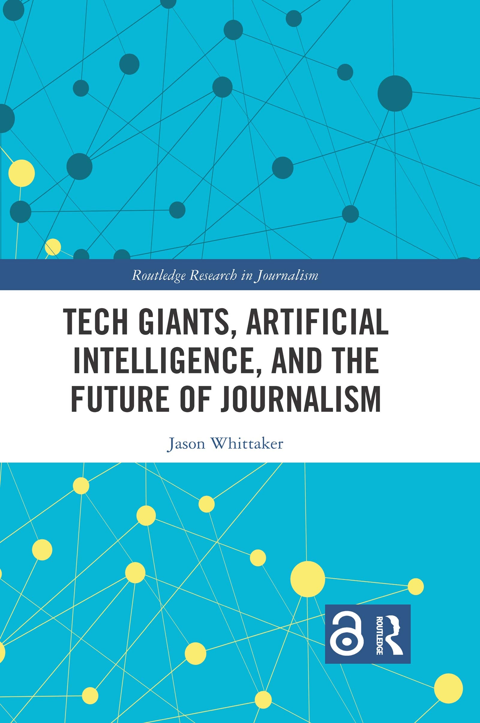 Tech Giants, Artificial Intelligence, and the Future of Journalism (Routledge Research in Journalism) Media & Communication