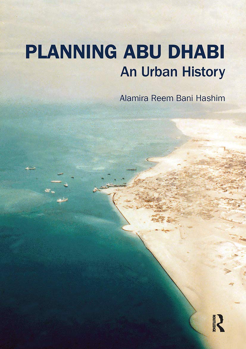 Planning Abu Dhabi: An Urban History (Planning, History and Environment) Books