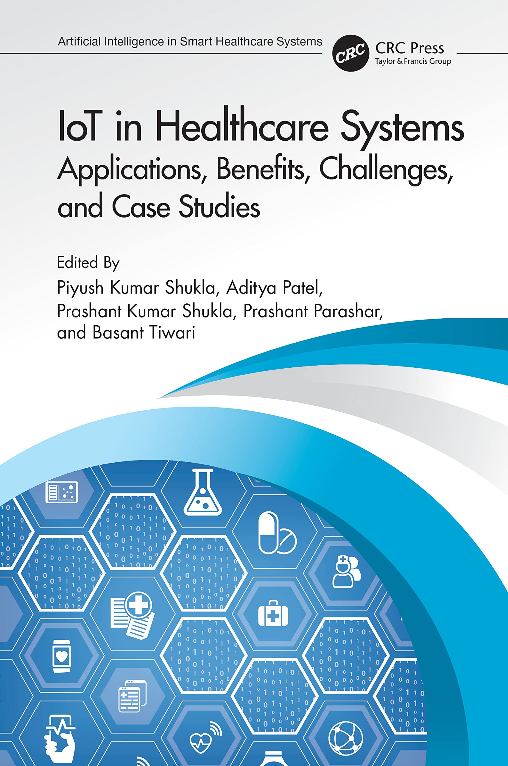 IoT in Healthcare Systems: Applications, Benefits, Challenges, and Case Studies (Artificial Intelligence in Smart Healthcare Systems) Medicine