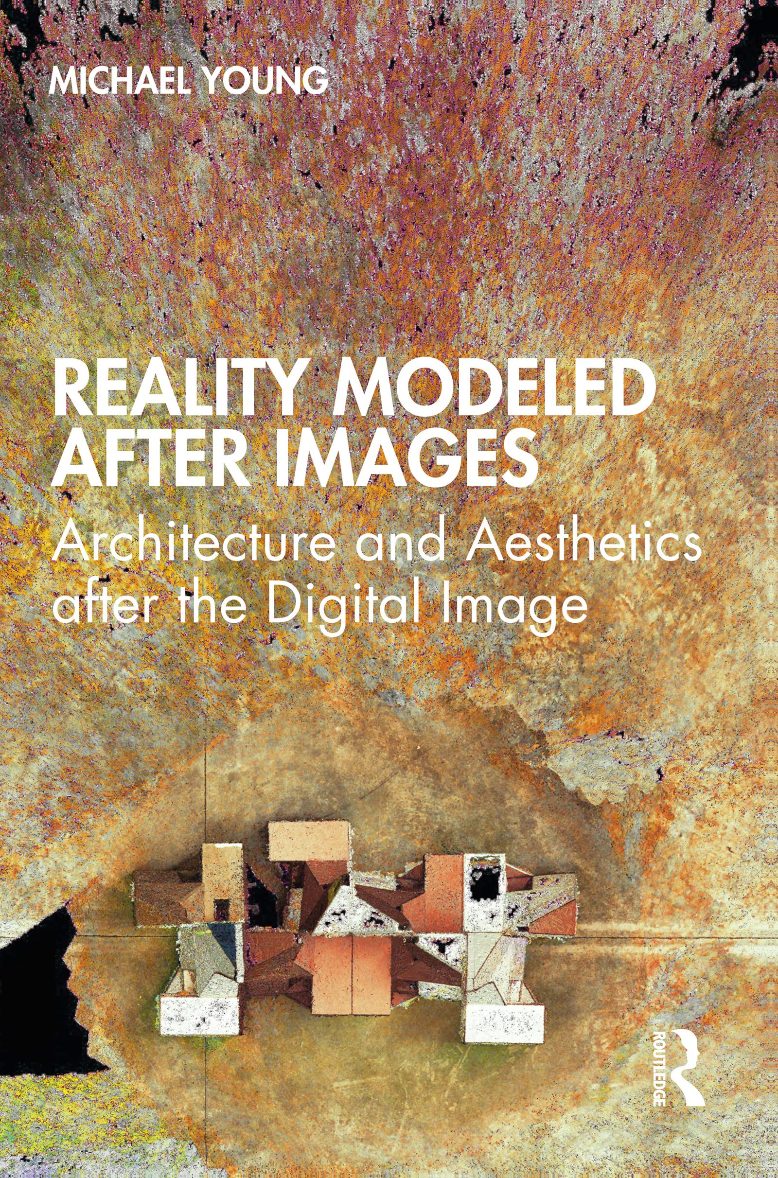 Reality Modeled After Images: Architecture and Aesthetics After the Digital Image Architecture