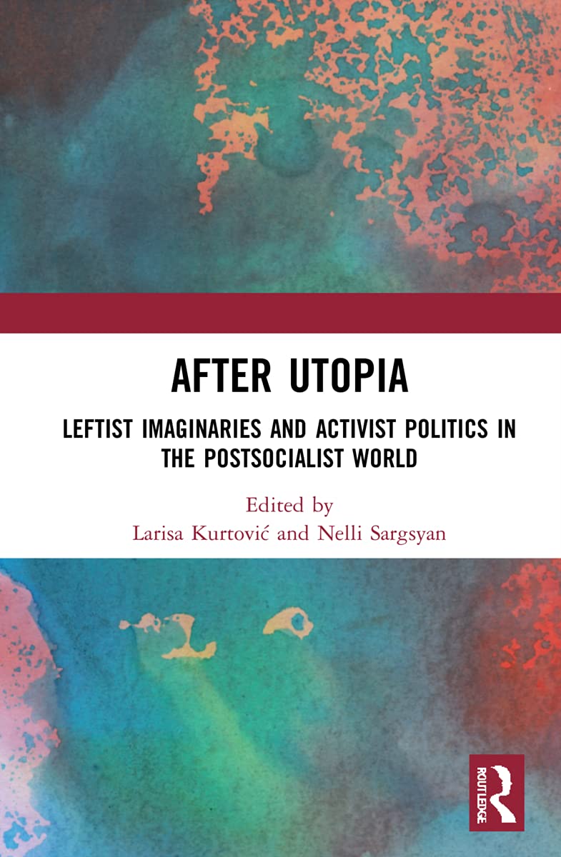 After Utopia: Leftist Imaginaries and Activist Politics in the Postsocialist World Social Sciences