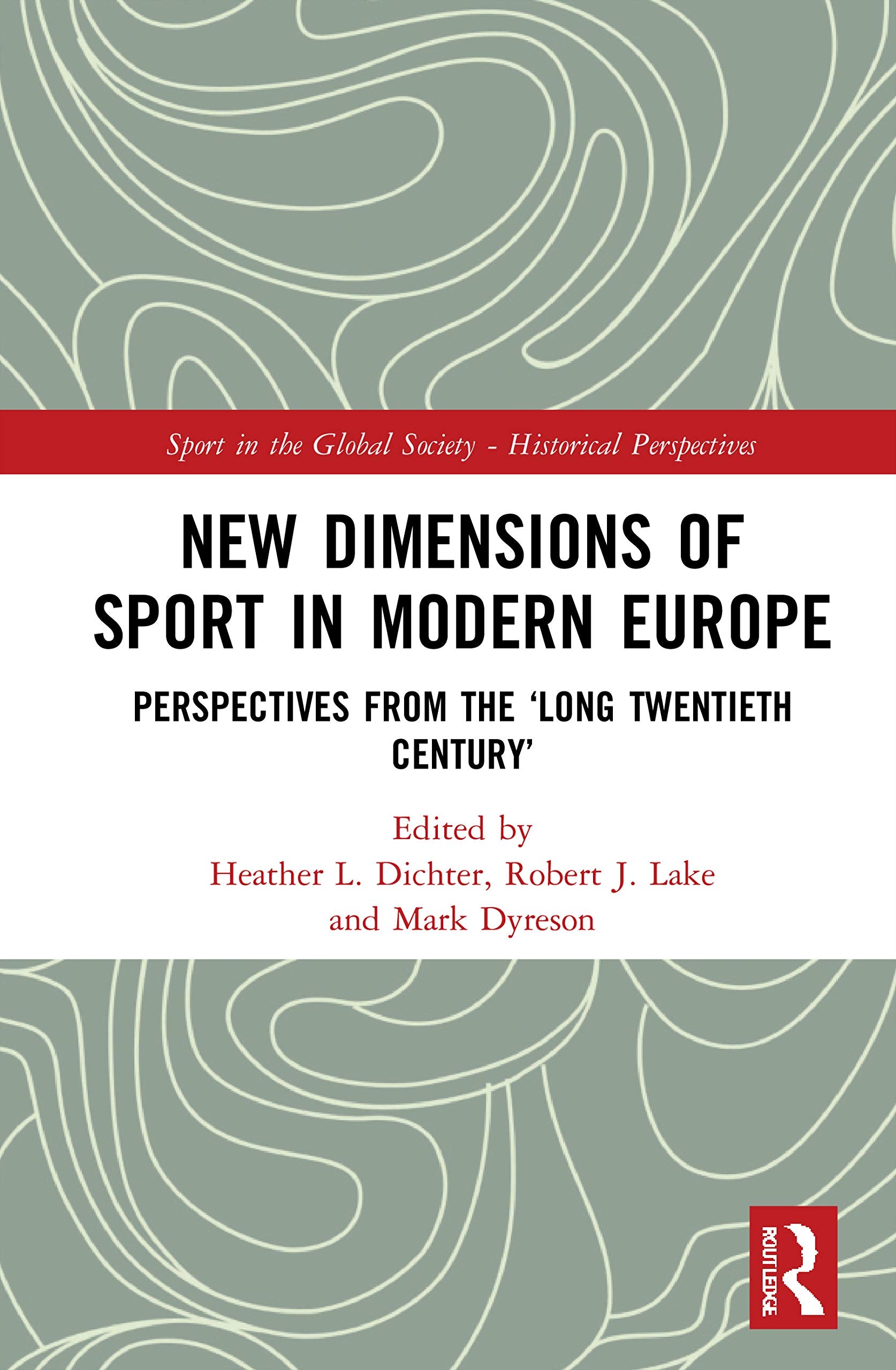 New Dimensions of Sport in Modern Europe: Perspectives from the 'Long Twentieth Century' (Sport in the Global Society: Historical Perspectives) Social Sciences