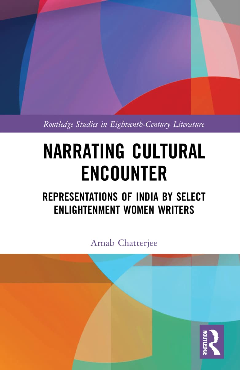 Narrating Cultural Encounter: Representations of India by Select Enlightenment Women Writers (Routledge Studies in Eighteenth-century Literature) Contemporary literature
