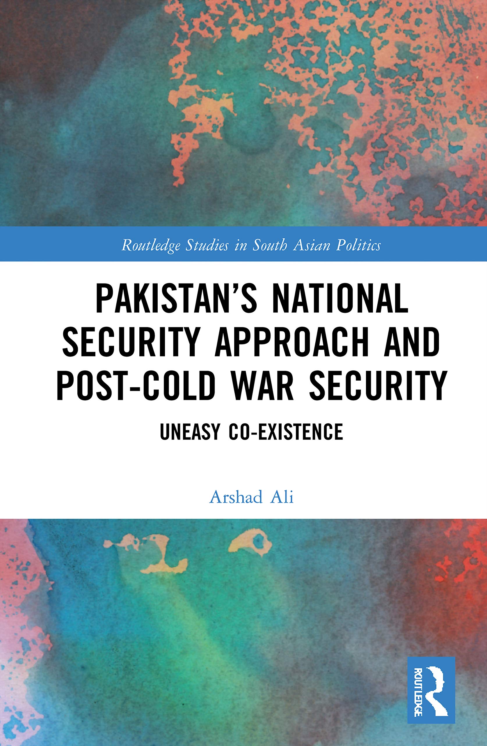 Pakistan’s National Security Approach and Post-Cold War Security: Uneasy Co-existence (Routledge Studies in South Asian Politics) Law