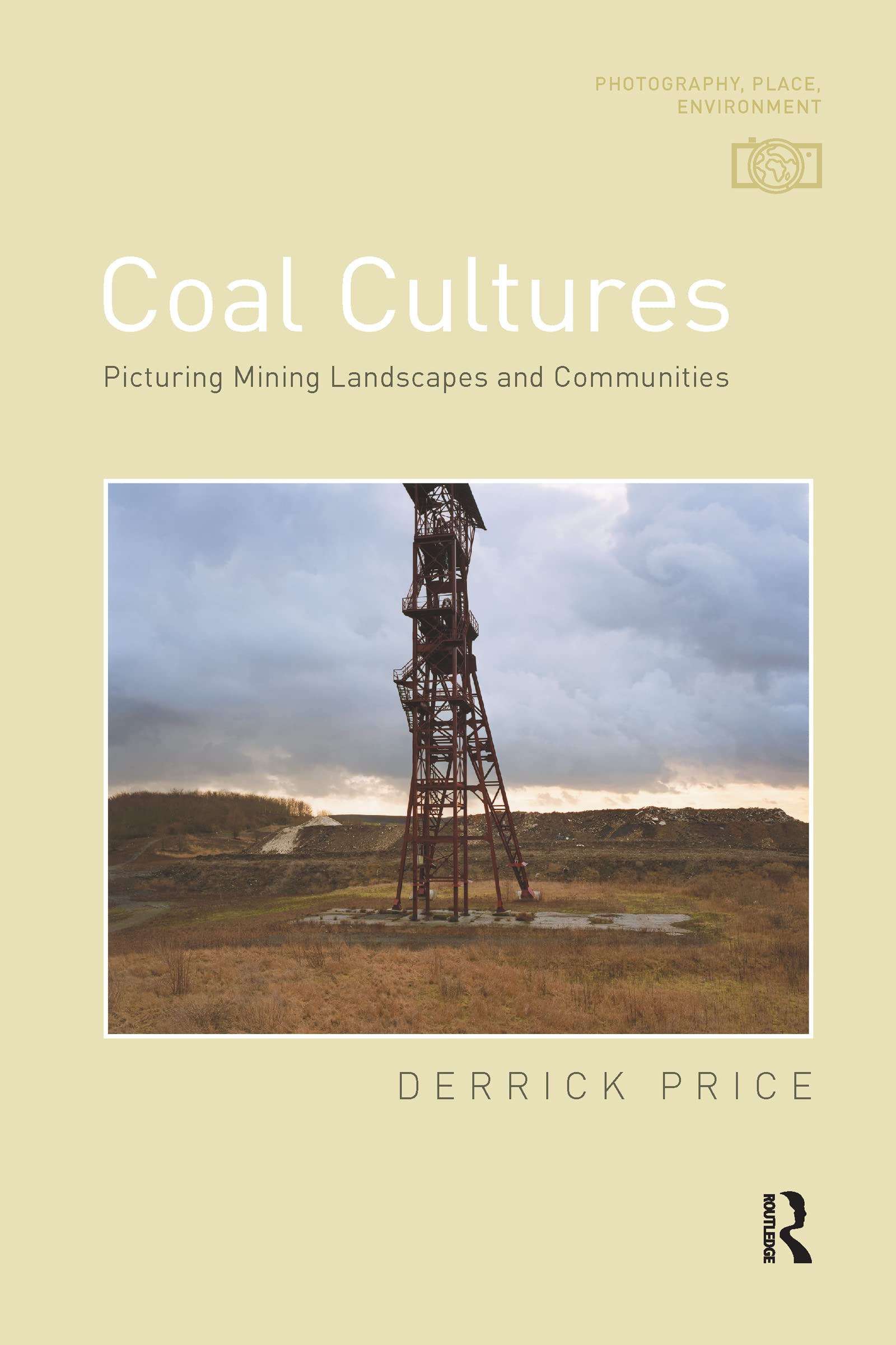 Coal Cultures: Picturing Mining Landscapes and Communities (Photography, Place, Environment) Social Sciences