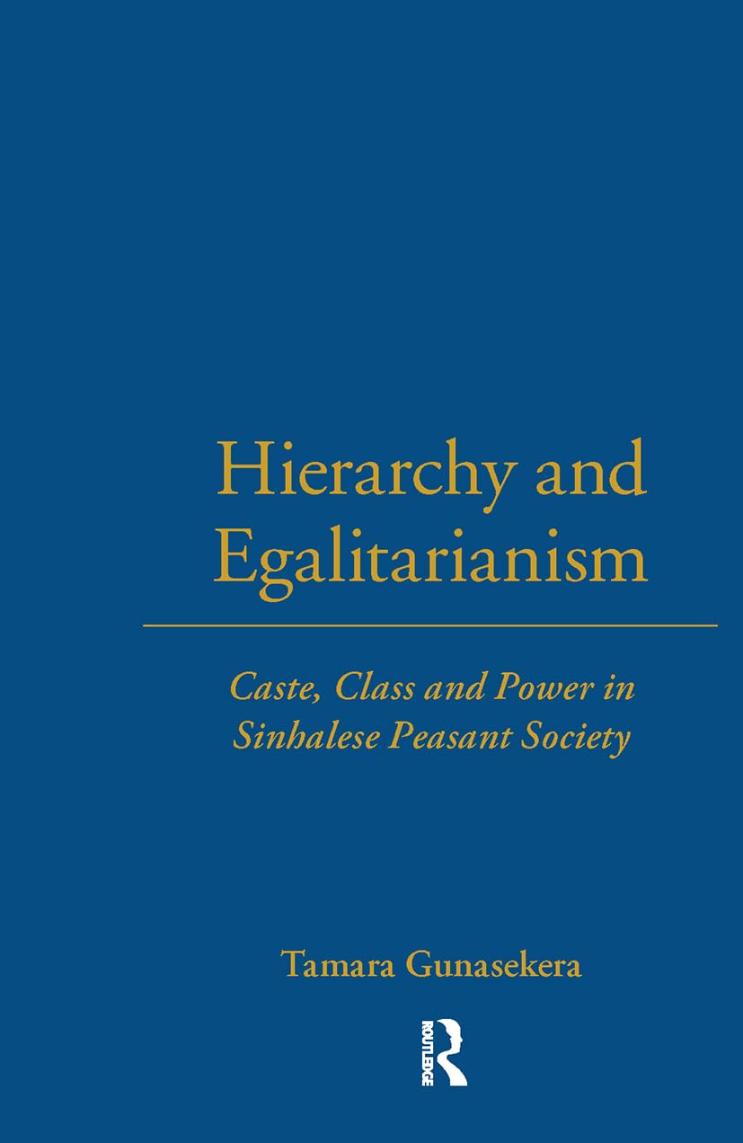 Hierarchy and Egalitarianism: Caste, Class and Power in Sinhalese Peasant Society (Lse Monographs on Social Anthropology) Social Sciences