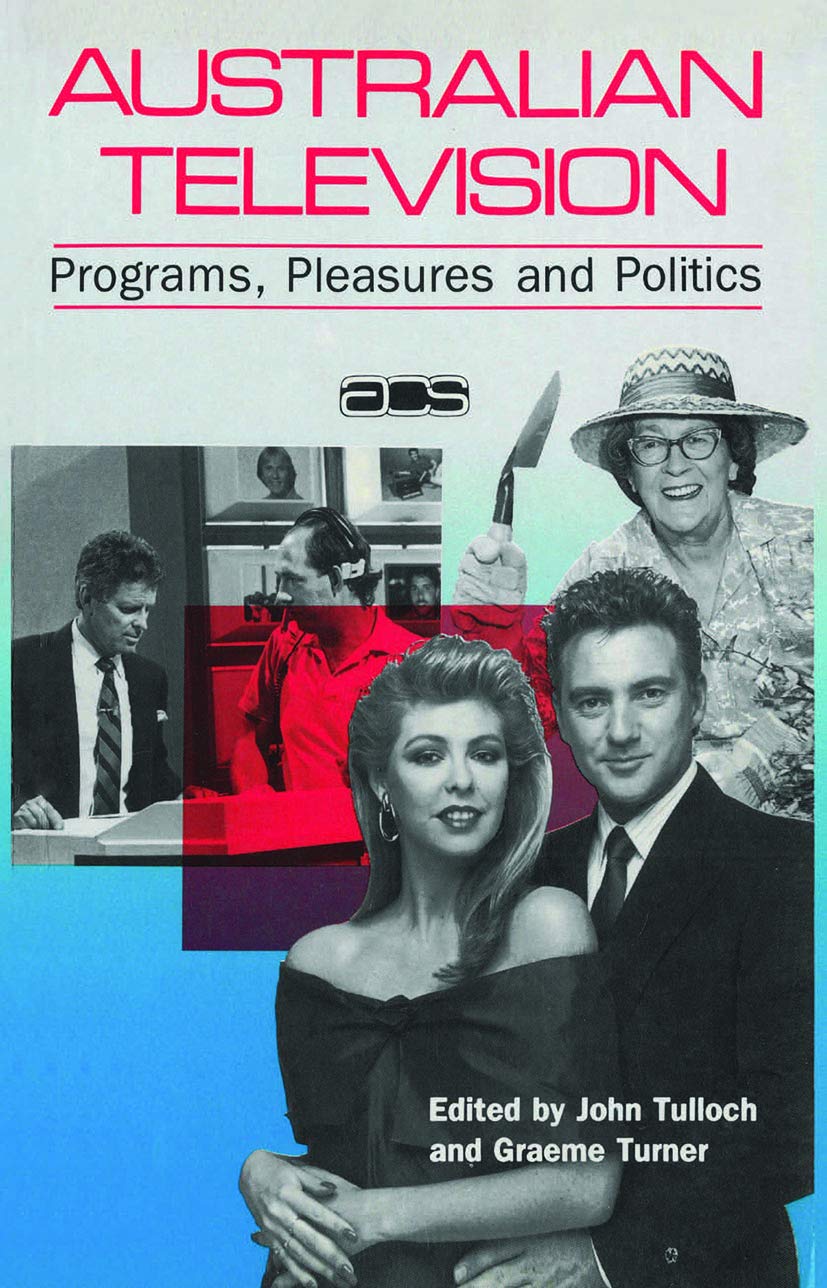 Australian Television: Programs, Pleasures and Politics (Australian Cultural Studies) Media & Communication