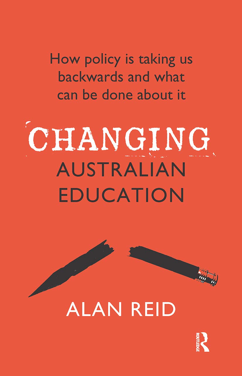 Changing Australian Education: How Policy Is Taking Us Backwards and What Can Be Done About It Business & Technology